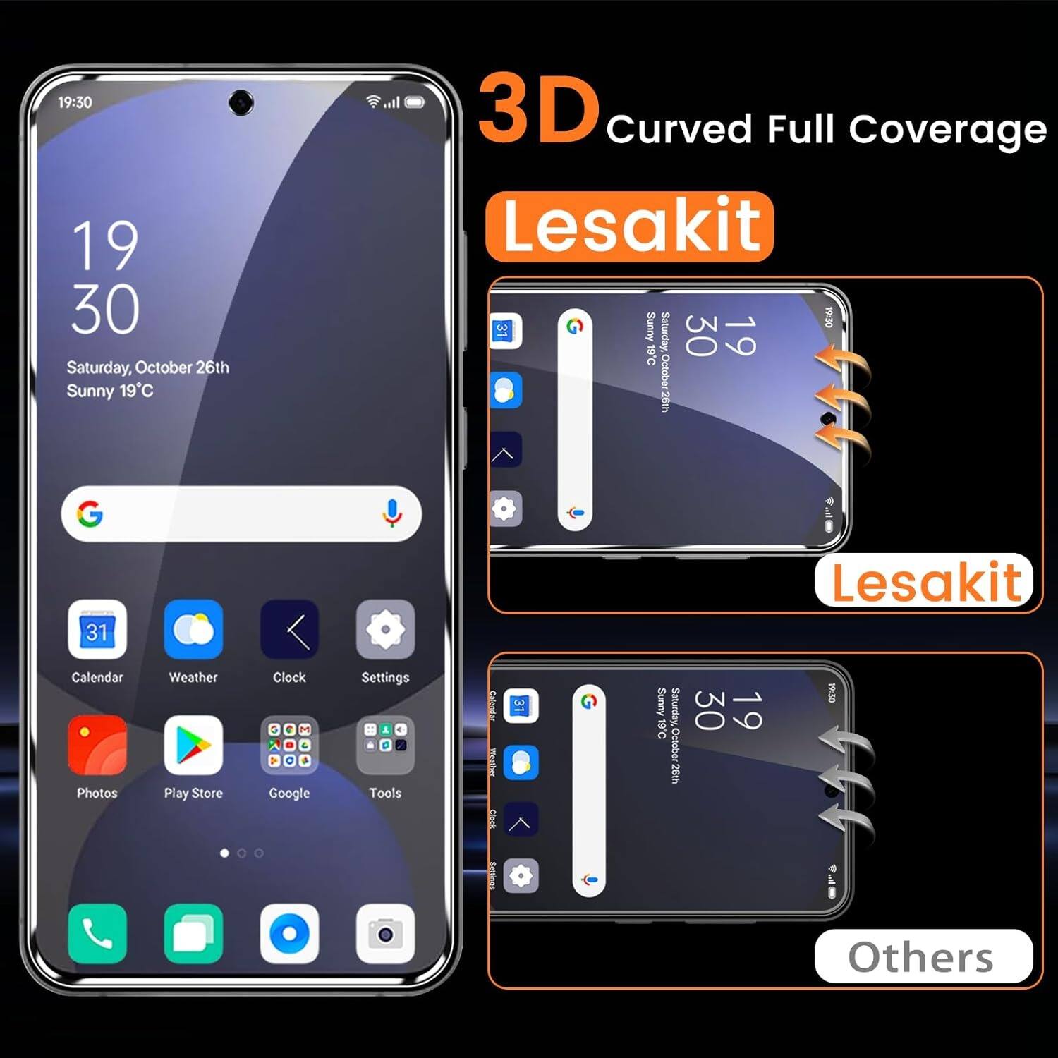 19:30  
Saturday, October 26th  
Sunny 19°C  

3D Curved Full Coverage  
Lesakit  

Calendar  
Weather  
Clock  
Settings  
Photos  
Play Store  
Google  
Tools  

Others