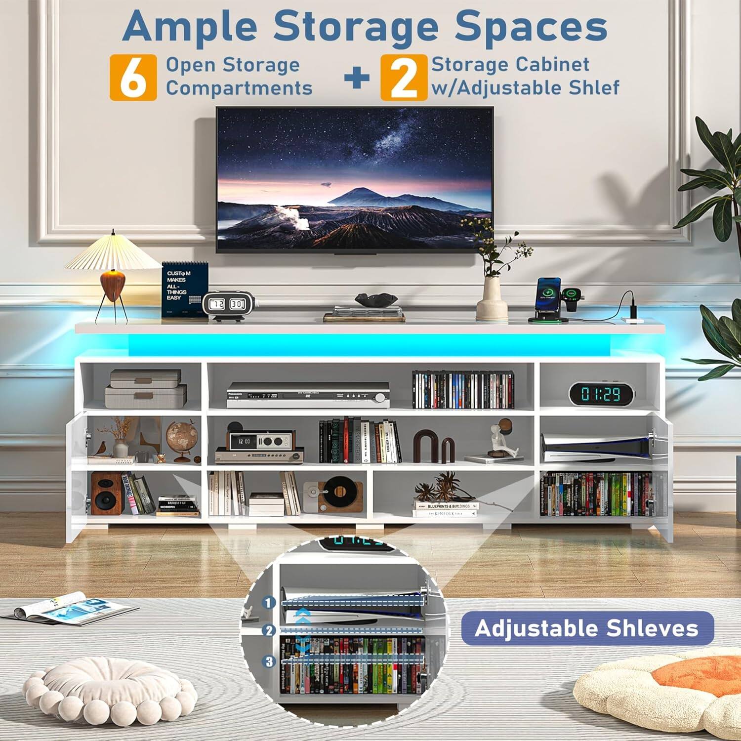 Ample Storage Spaces  
6 Open Storage Compartments + 2 Storage Cabinet w/Adjustable Shelf  
Adjustable Shelves