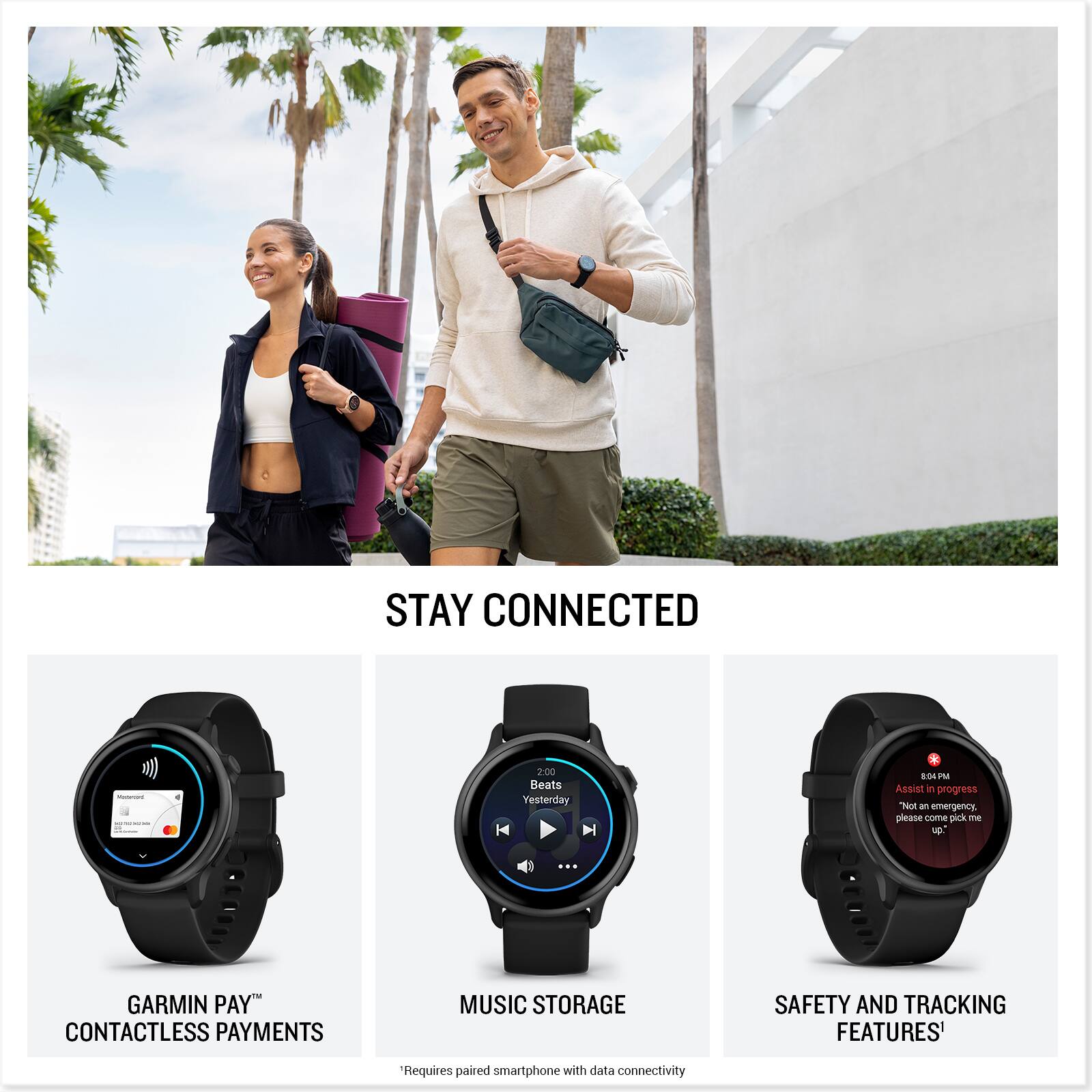 STAY CONNECTED:

* 2:00 Beats Yesterday drid M
* Music storage
* Safety and tracking features
* Requires paired smartphone with data connectivity

GARMIN PAY CONTACTLESS PAYMENTS:

* Garmin Pay contactless payments
* Stay connected
* Requires paired smartphone with data connectivity

The image showcases a man and a woman walking together, with the man carrying a backpack and the woman holding a suitcase. The woman is wearing a black shirt and the man is wearing a white shirt. The scene is set in a tropical location, with palm trees in the background. The image is promoting Garmin Pay and its features, such as contactless payments, music storage, safety and tracking features, and staying connected.