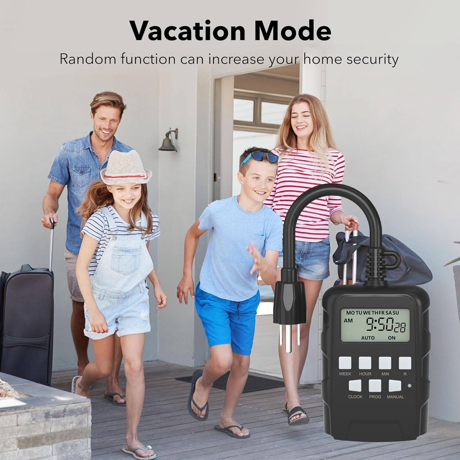 Vacation Mode  
Random function can increase your home security  

MO TU WE TH SA SU  
AM 9:50 28  
AUTO ON  

WEEK HOUR MIN A CLOCK PROG MANUAL