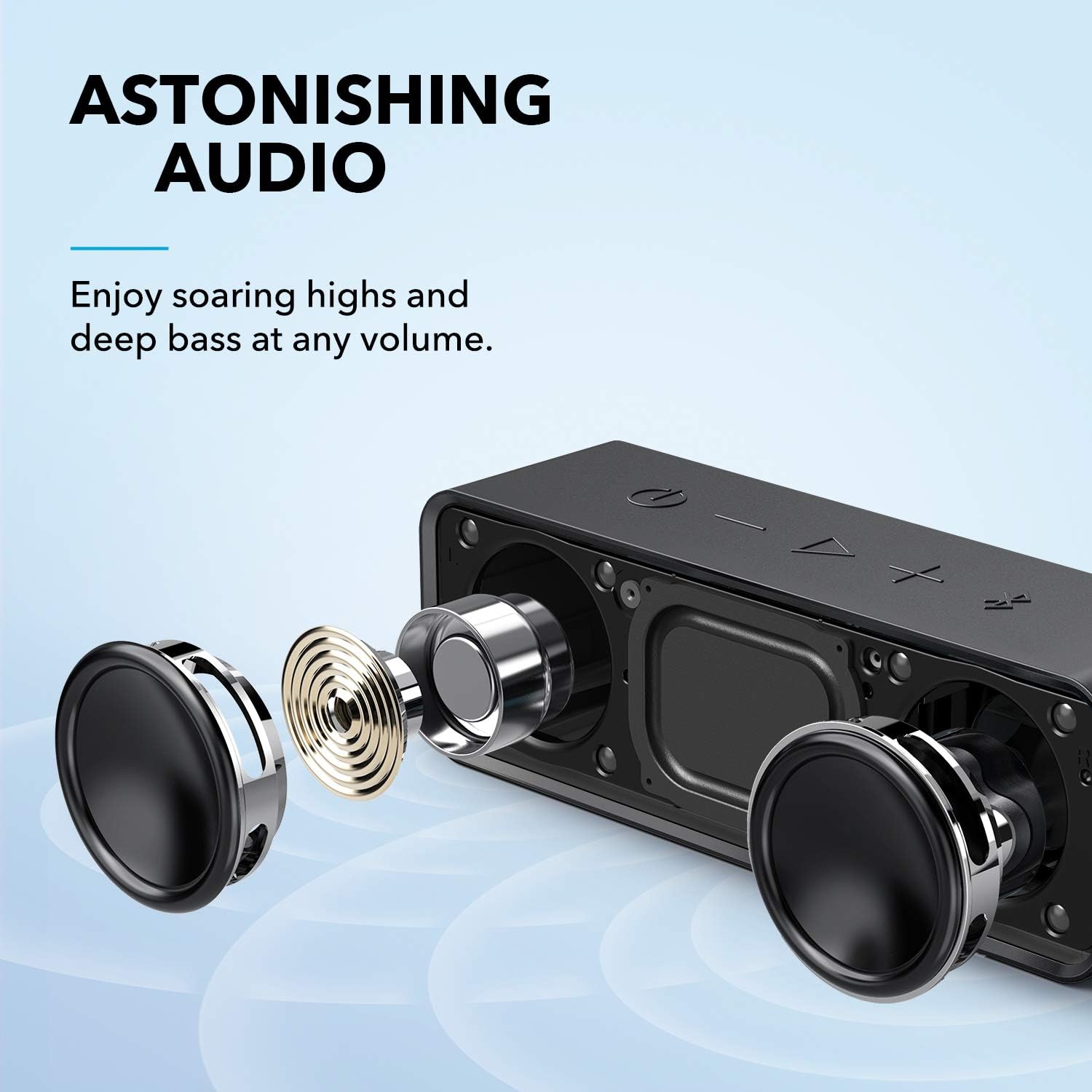 ASTONISHING AUDIO

Enjoy soaring highs and deep bass at any volume.