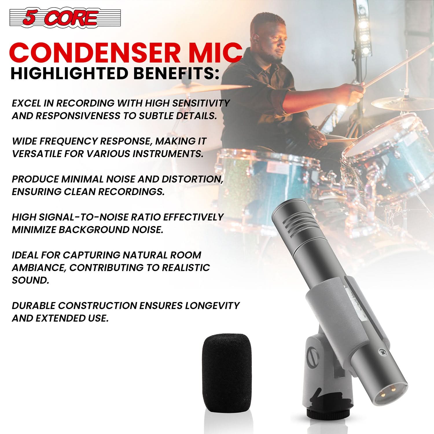 5 CORE CONDENSER MIC HIGHLIGHTED BENEFITS:
- EXCEL IN RECORDING WITH HIGH SENSITIVITY AND RESPONSIVENESS TO SUBTLE DETAILS.
- WIDE FREQUENCY RESPONSE, MAKING IT VERSATILE FOR VARIOUS INSTRUMENTS.
- PRODUCE MINIMAL NOISE AND DISTORTION, ENSURING CLEAN RECORDINGS.
- HIGH SIGNAL-TO-NOISE RATIO EFFECTIVELY MINIMIZES BACKGROUND NOISE.
- IDEAL FOR CAPTURING NATURAL ROOM AMBIANCE, CONTRIBUTING TO REALISTIC SOUND.
- DURABLE CONSTRUCTION ENSURES LONGEVITY AND EXTENDED USE.