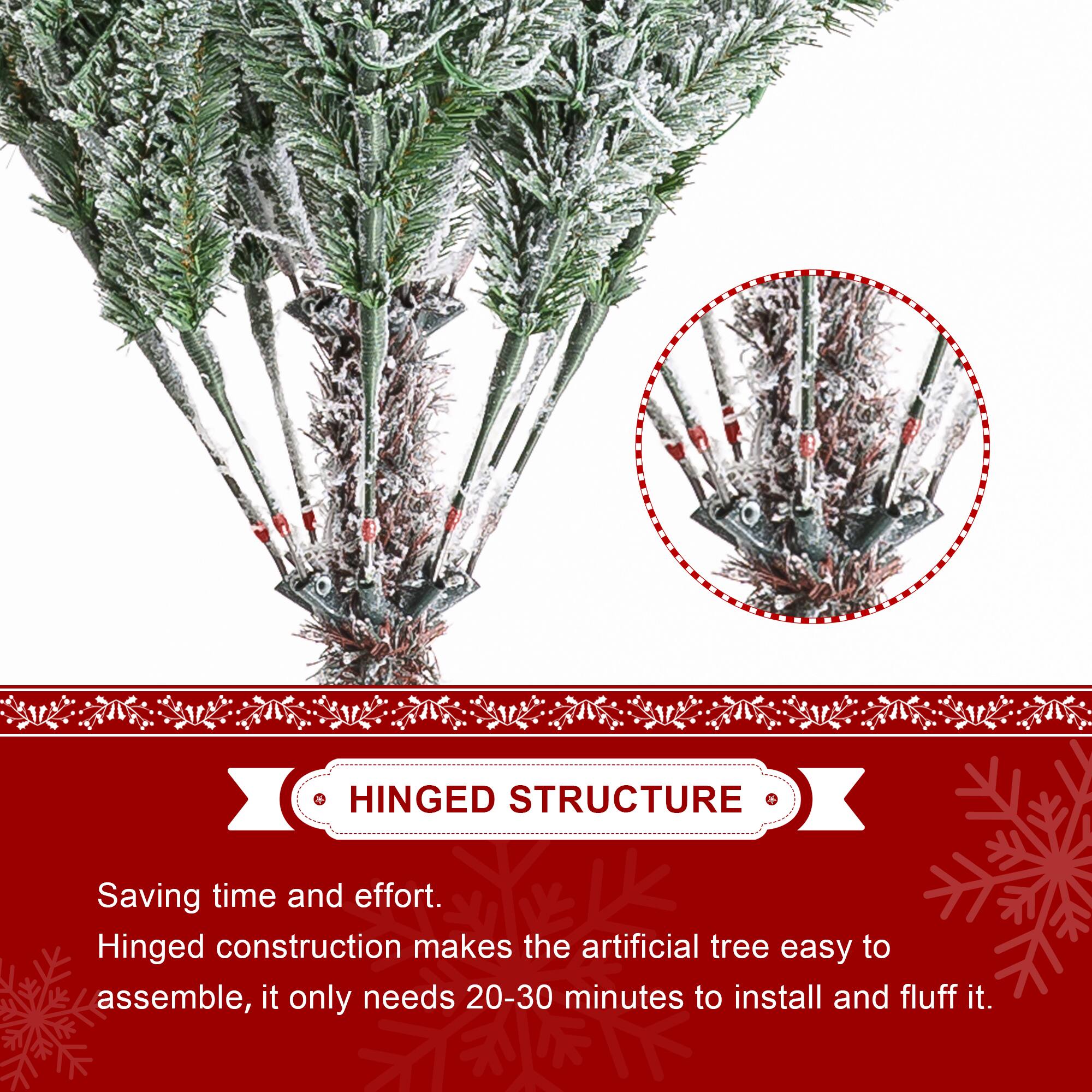 HINGED STRUCTURE

Saving time and effort. Hinged construction makes the artificial tree easy to assemble, it only needs 20-30 minutes to install and fluff it.