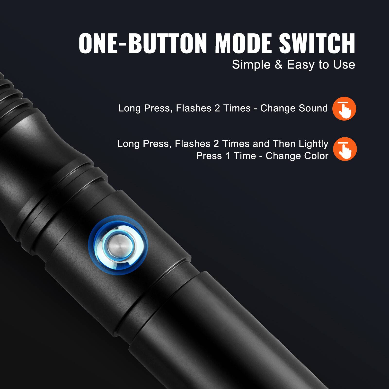 ONE-BUTTON MODE SWITCH  
Simple & Easy to Use  

Long Press, Flashes 2 Times - Change Sound  

Long Press, Flashes 2 Times and Then Lightly Press 1 Time - Change Color