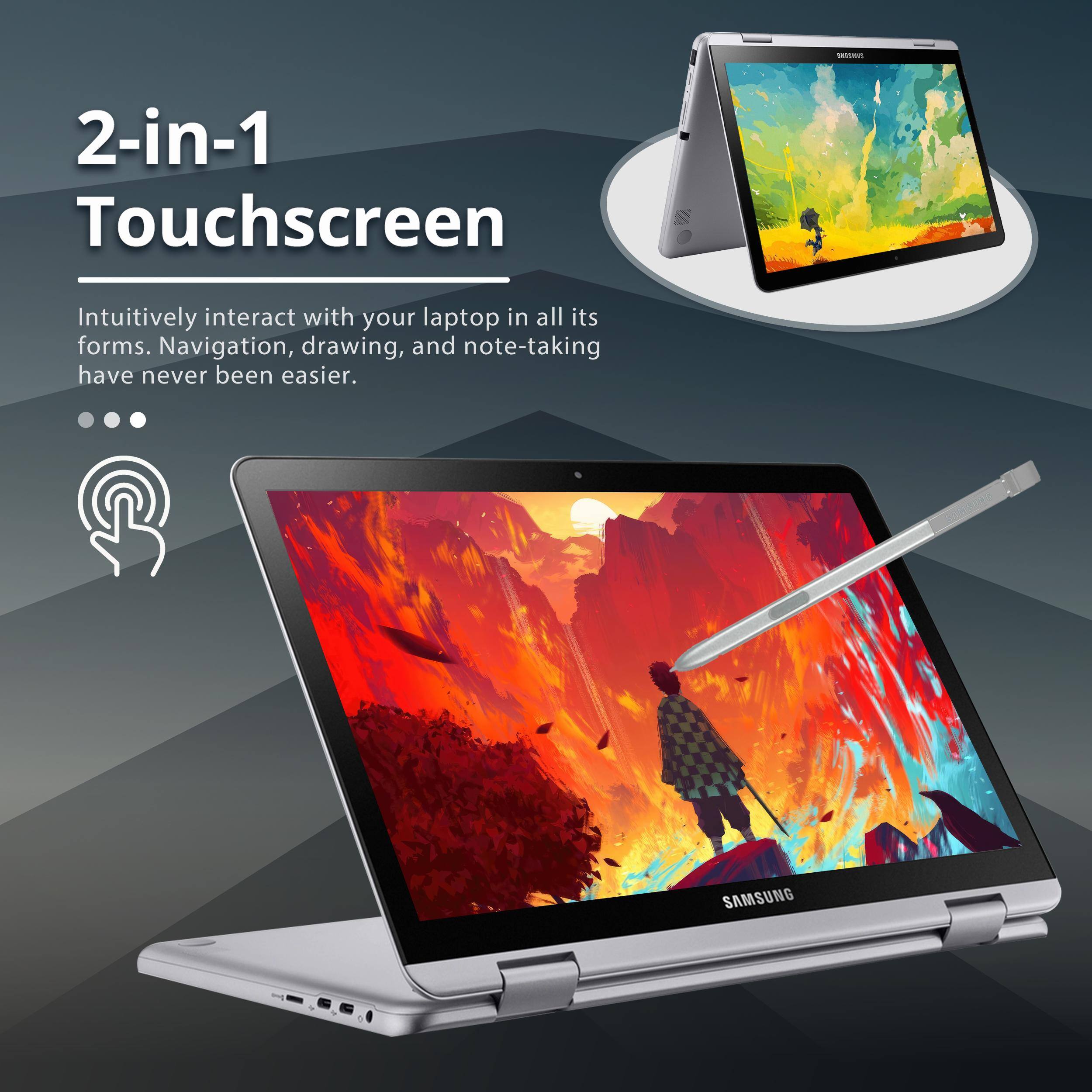 2-in-1 Touchscreen

Intuitively interact with your laptop in all its forms. Navigation, drawing, and note-taking have never been easier.