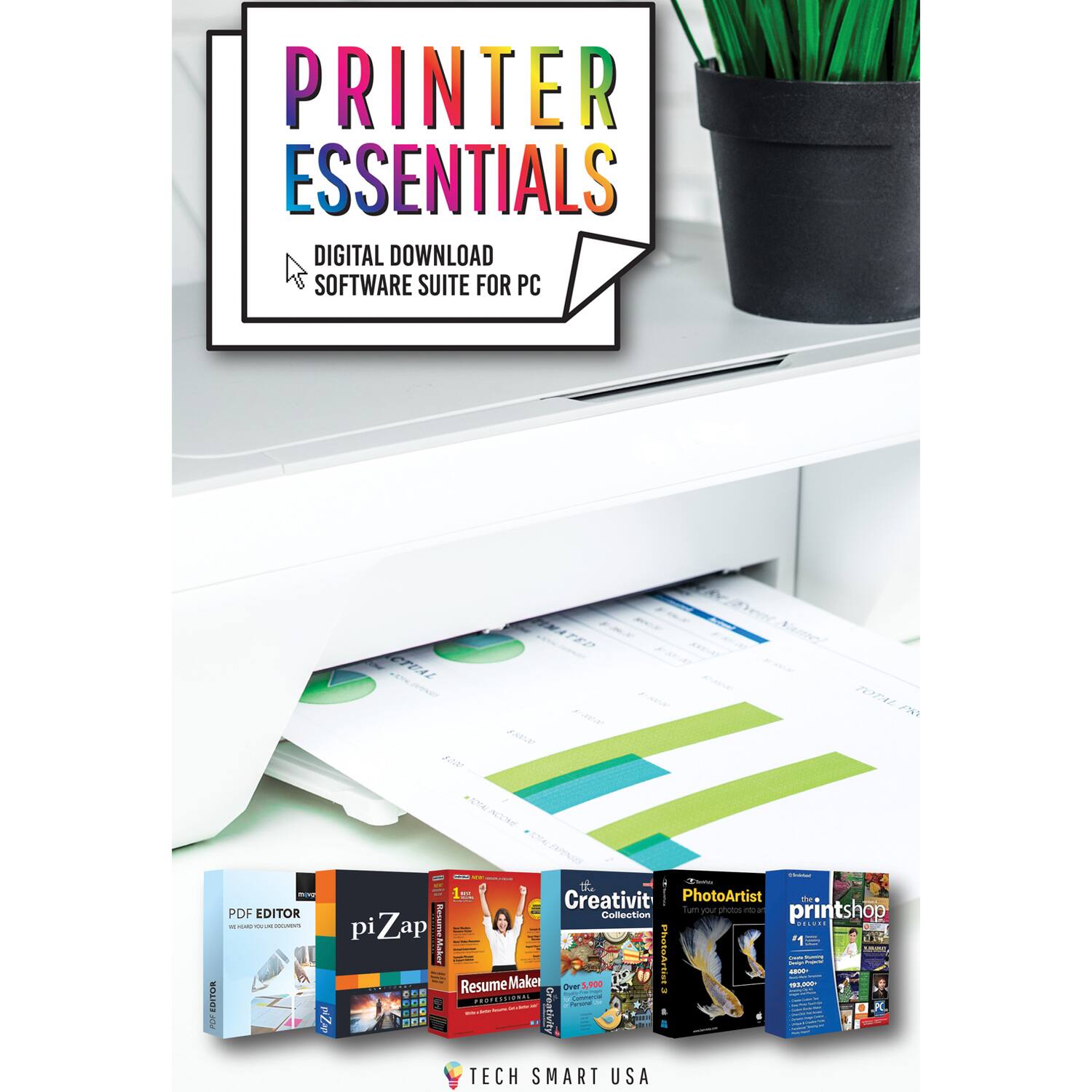 PRINTER ESSENTIALS DIGITAL DOWNLOAD SOFTWARE SUITE FOR PC

- PDF EDITOR
- piZap
- Creativity Collection
- PhotoArtist
- The Printshop
- Resume Maker

TECH SMART USA