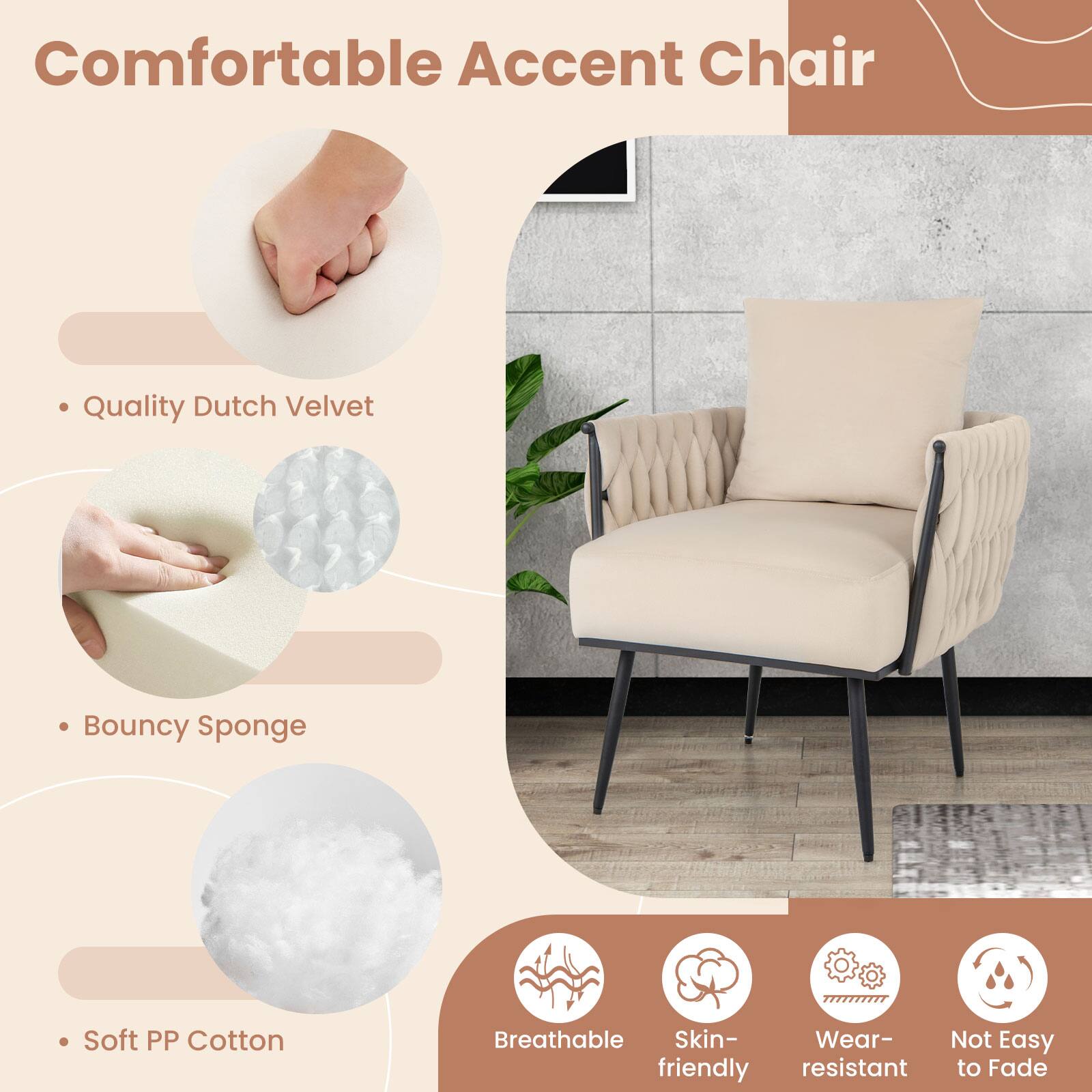 Comfortable Accent Chair
Quality Dutch Velvet
Bouncy Sponge
Soft PP Cotton
Breathable
Skin-friendly
Wear-resistant
Not Easy to Fade