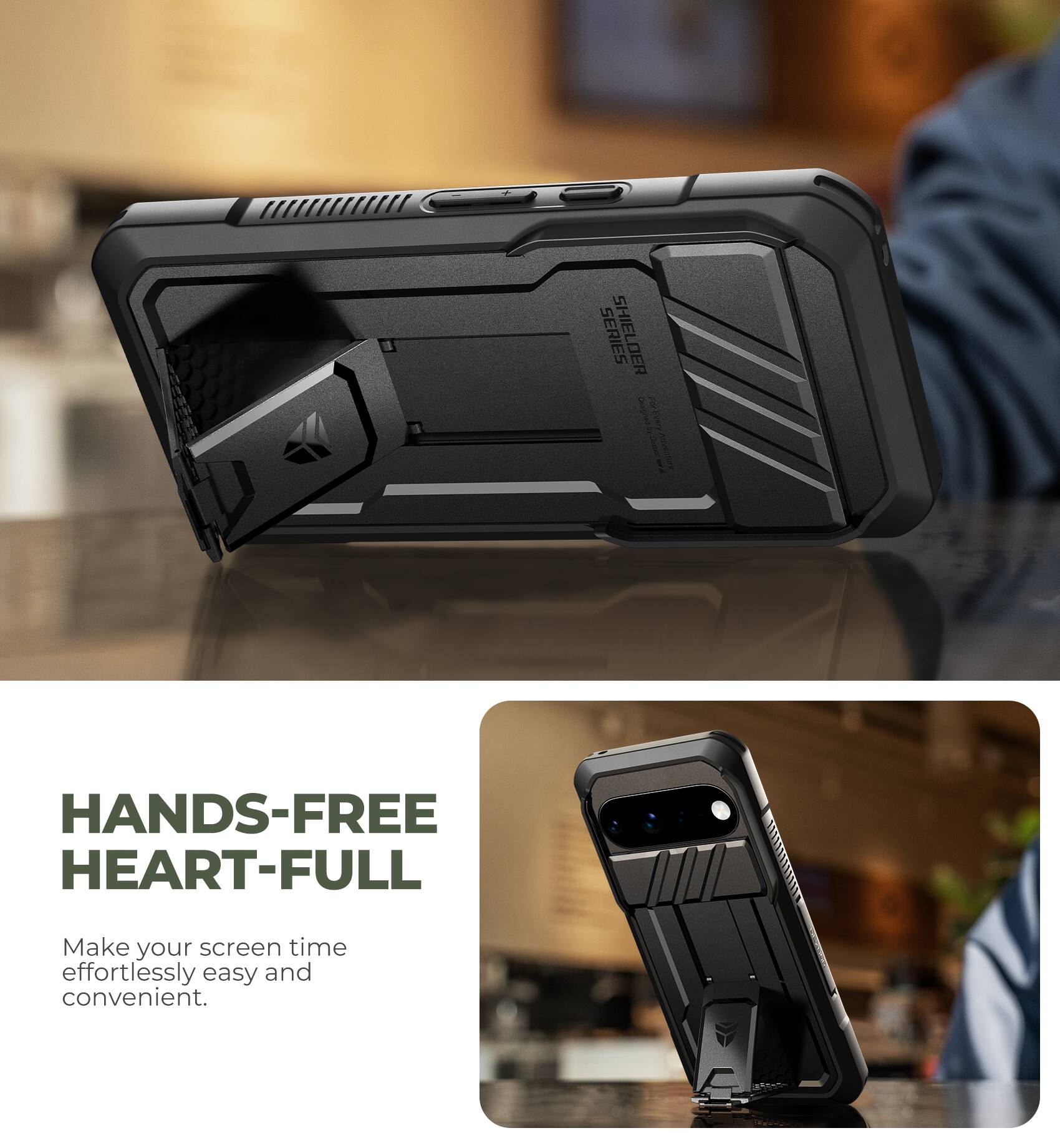 SERIES SHIELDER

HANDS-FREE HEART-FULL

Make your screen time effortlessly easy and convenient.