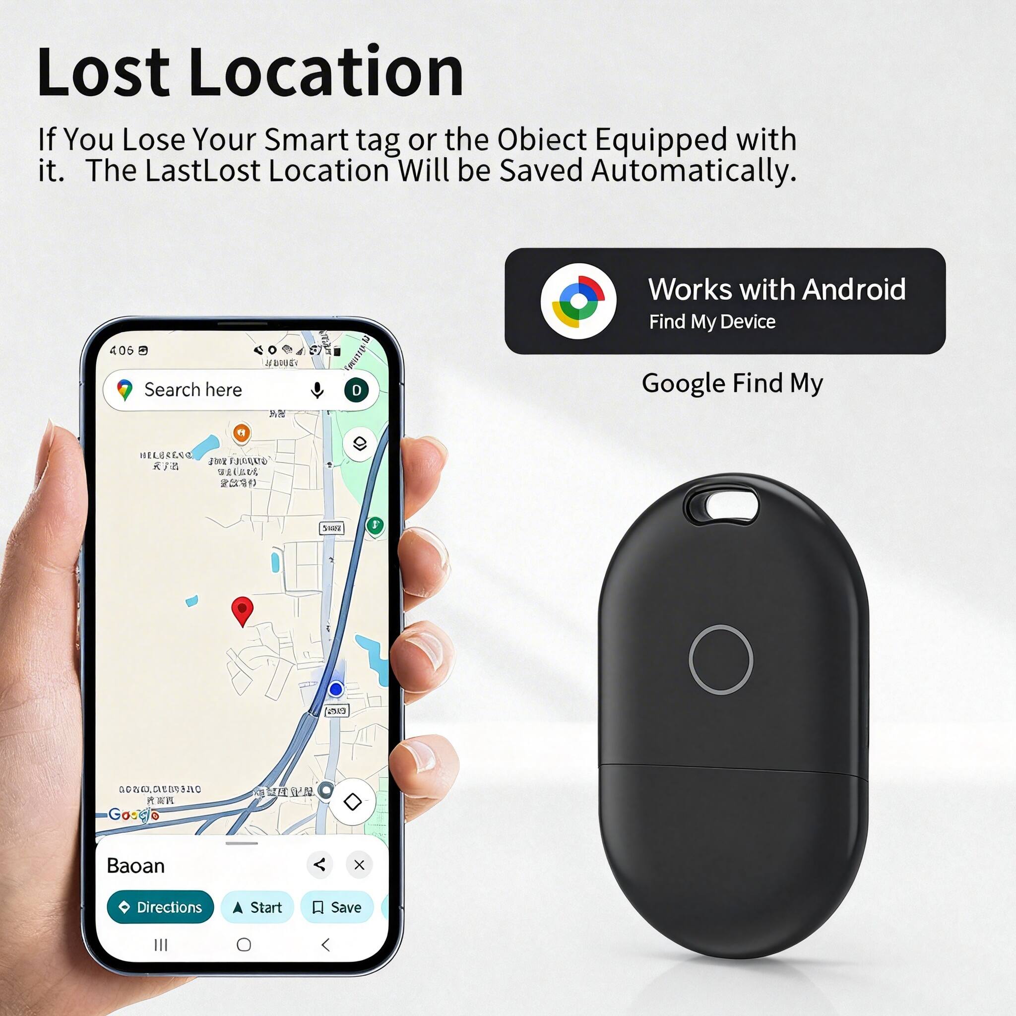 Lost Location  
If You Lose Your Smart tag or the Object Equipped with it. The LastLost Location Will be Saved Automatically.  

Works with Android  
Find My Device  
Google Find My