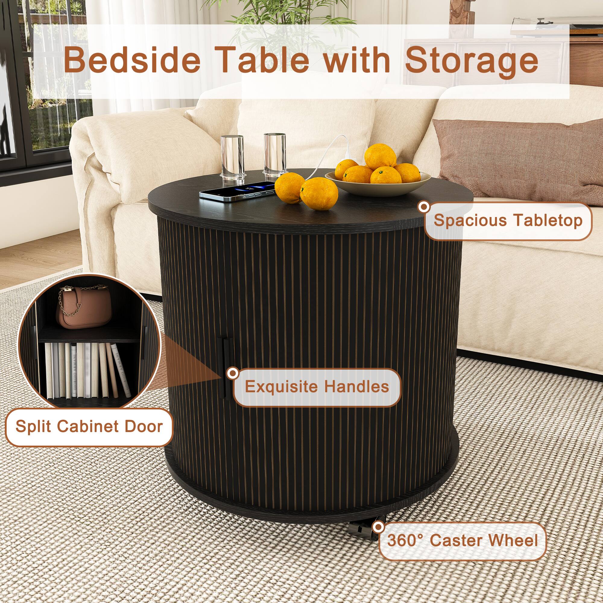 Bedside Table with Storage  
Spacious Tabletop  
Exquisite Handles  
Split Cabinet Door  
360° Caster Wheel