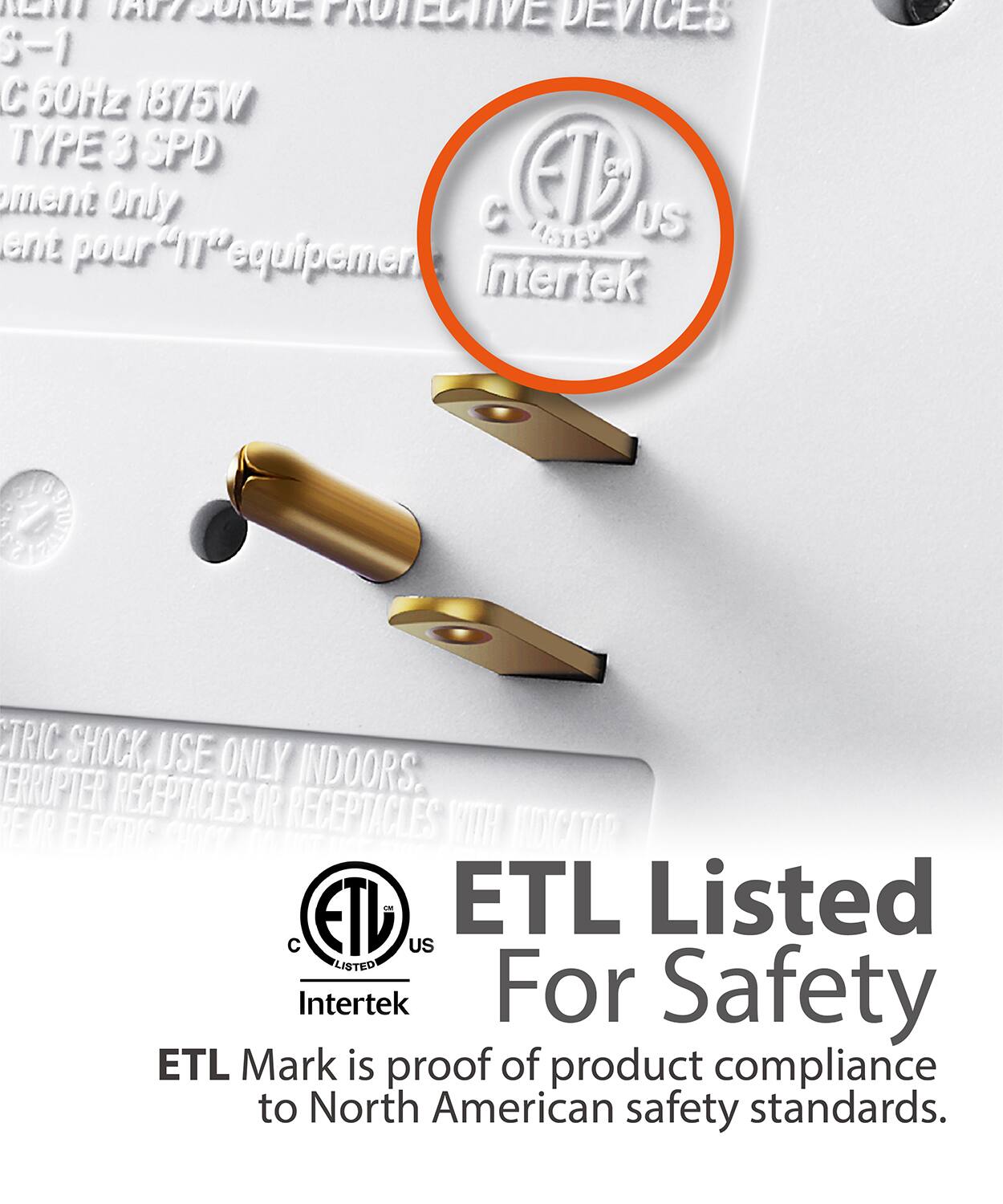 E 1a POWER PROTECTIVE DEVICES 1- C 60Hz 1875W TYPE 3 SPD ment Only

ETL Listed For Safety

ETL Mark is proof of product compliance to North American safety standards.