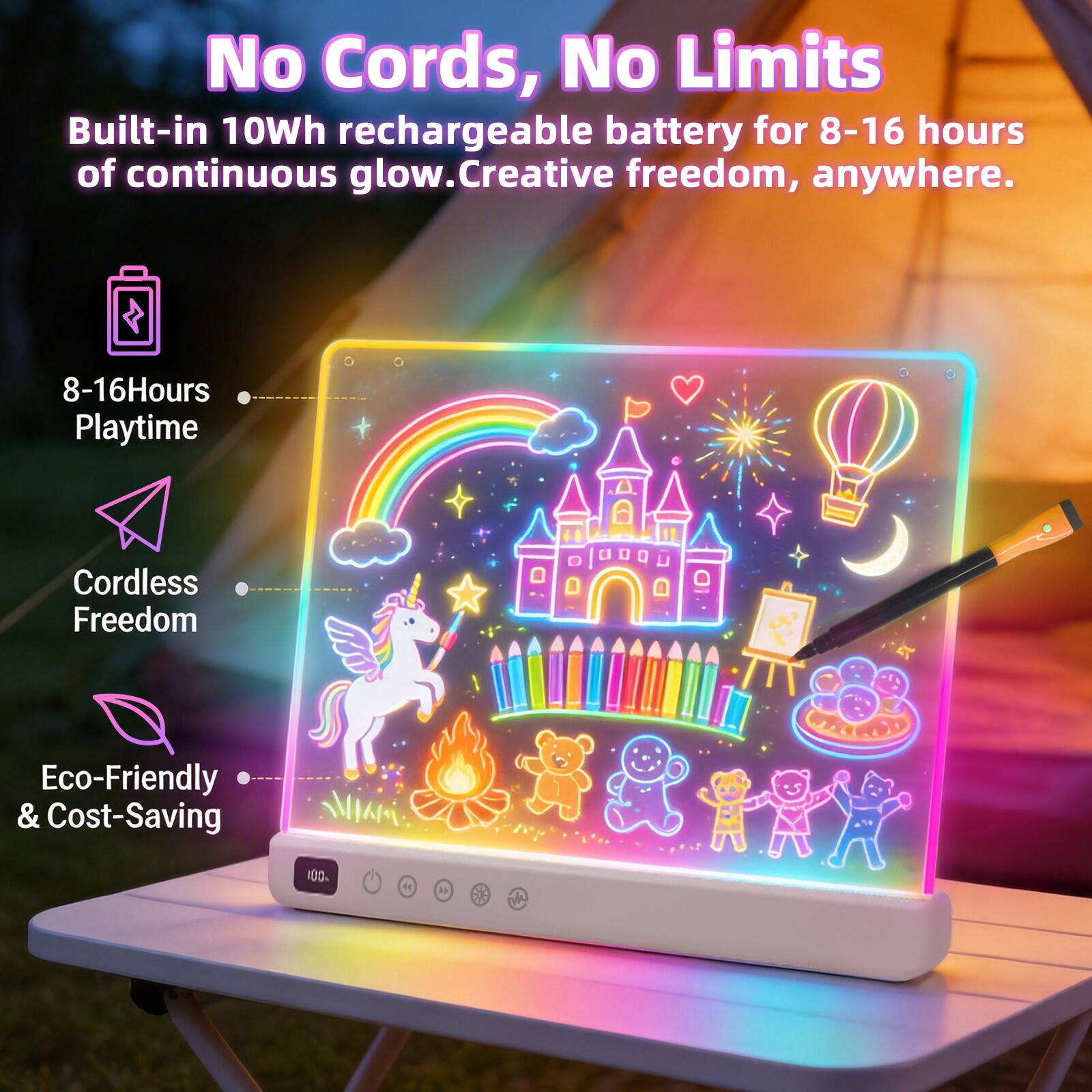 No Cords, No Limits  
Built-in 10Wh rechargeable battery for 8-16 hours of continuous glow.  
Creative freedom, anywhere.  

8-16 Hours Playtime  
Cordless Freedom  
Eco-Friendly & Cost-Saving