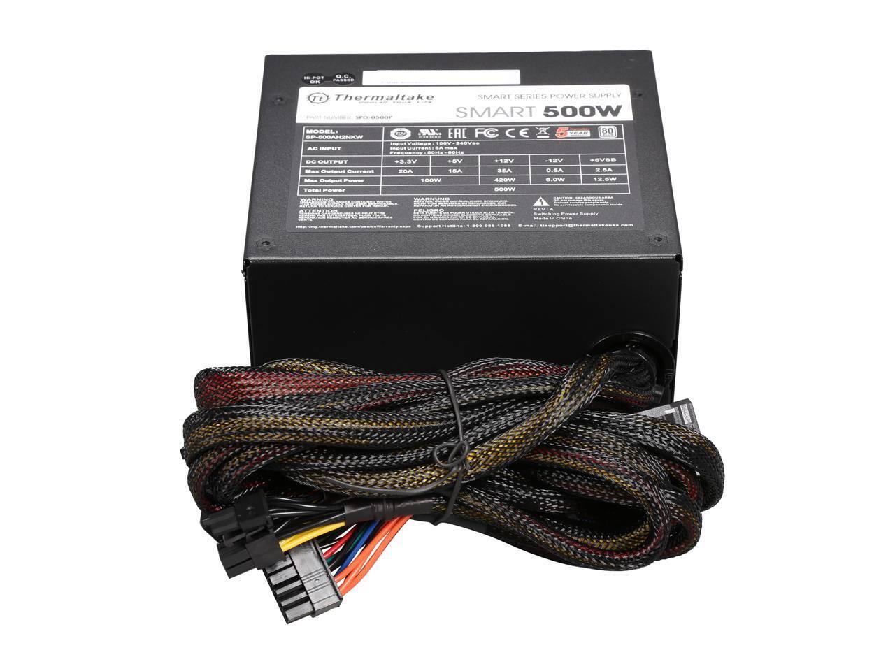 Thermaltake  
SMART SERIES POWER SUPPLY  
SMART 500W  

MODEL: SP-500AHSN  
AG INPUT  
Input Voltage: 100V-240V~  
Input Current: 5A  
Max Output Power: 500W  

DC OUTPUT  
+3.3V: 20A, 66W  
+5V: 10A, 50W  
+12V: 38A, 456W  
-12V: 0.6A, 7.2W  
+5VSB: 2A, 10W  

Total Power: 500W  

80 PLUS WHITE  
EAC  
CE  
FCC  

Support Hotline: 400-888-1988  
Email: support@thermaltakeusa.com  
Website: www.thermaltakeusa.com