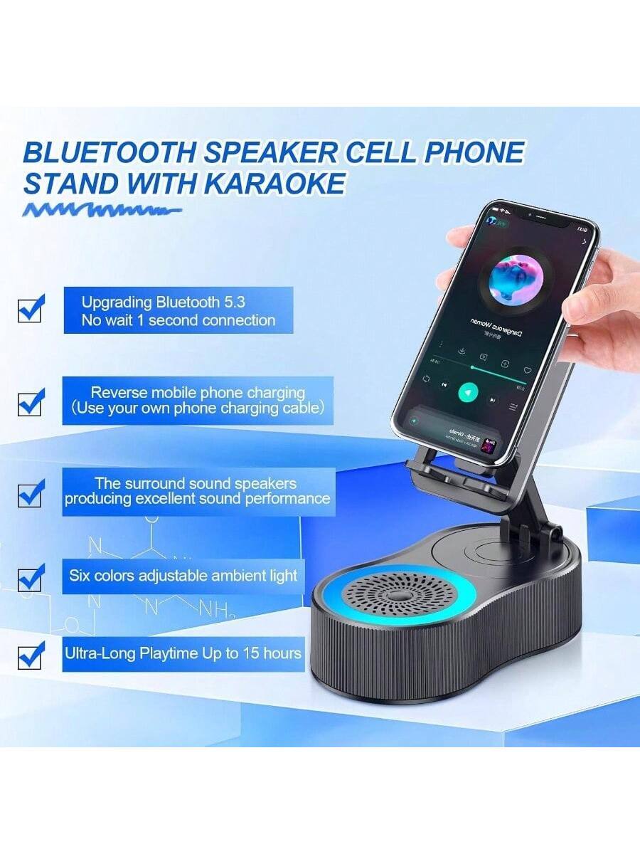 BLUETOOTH SPEAKER CELL PHONE STAND WITH KARAOKE

- Upgrading Bluetooth 5.3
- No wait 1 second connection
- Reverse mobile phone charging (Use your own phone charging cable)
- The surround sound speakers producing excellent sound performance
- Six colors adjustable ambient light
- Ultra-Long Playtime Up to 15 hours