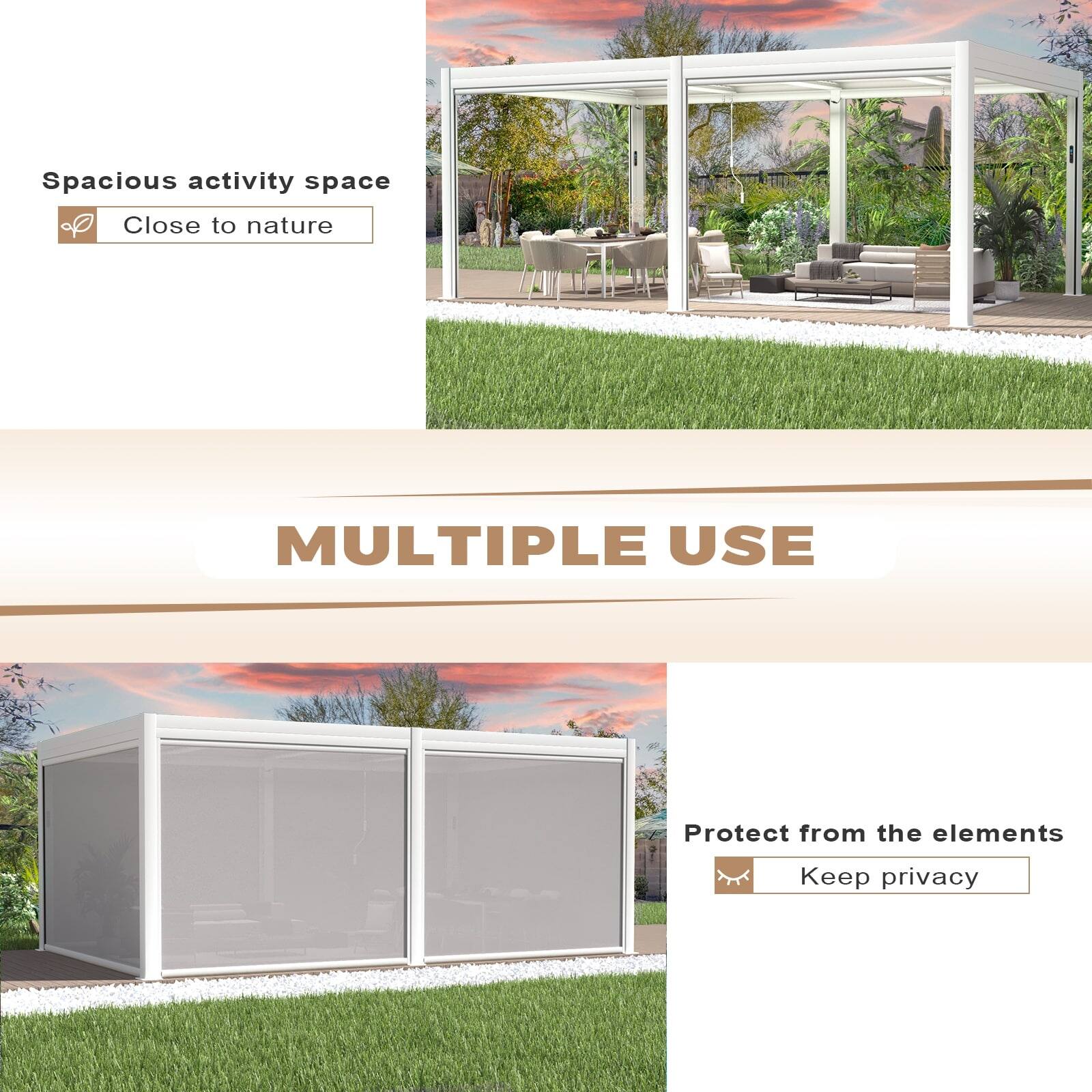 Spacious activity space  
Close to nature  

MULTIPLE USE  

Protect from the elements  
Keep privacy