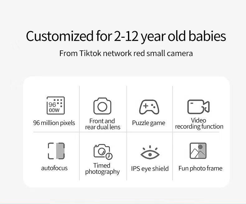 Customized for 2-12 year old babies  
From Tiktok network red small camera  

- 96 million pixels  
- Front and rear dual lens  
- Puzzle game  
- Video recording function  
- Autofocus  
- Timed photography  
- IPS eye shield  
- Fun photo frame