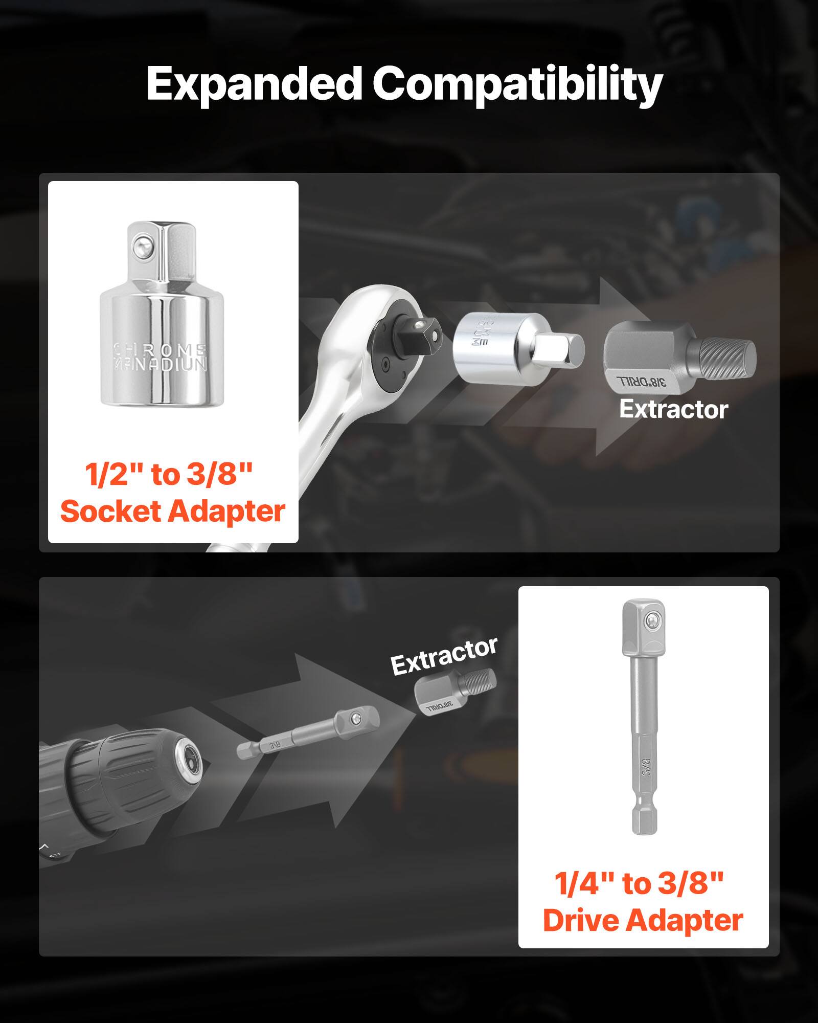 Expanded Compatibility

CHROME AFINADIUN

1/2" to 3/8" Socket Adapter

Extractor

1/4" to 3/8" Drive Adapter