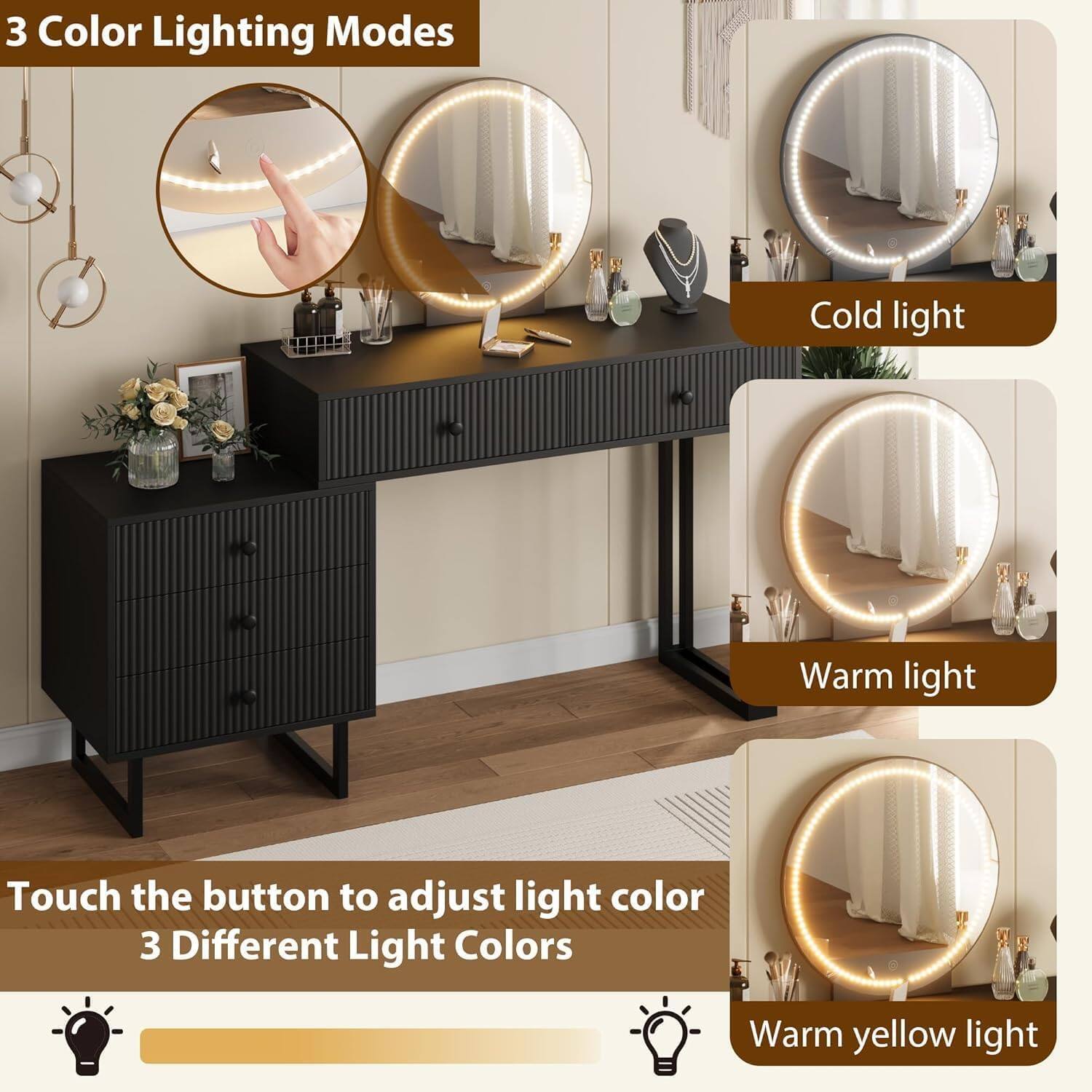 3 Color Lighting Modes

Cold light

Warm light

Touch the button to adjust light color

3 Different Light Colors

Warm yellow light