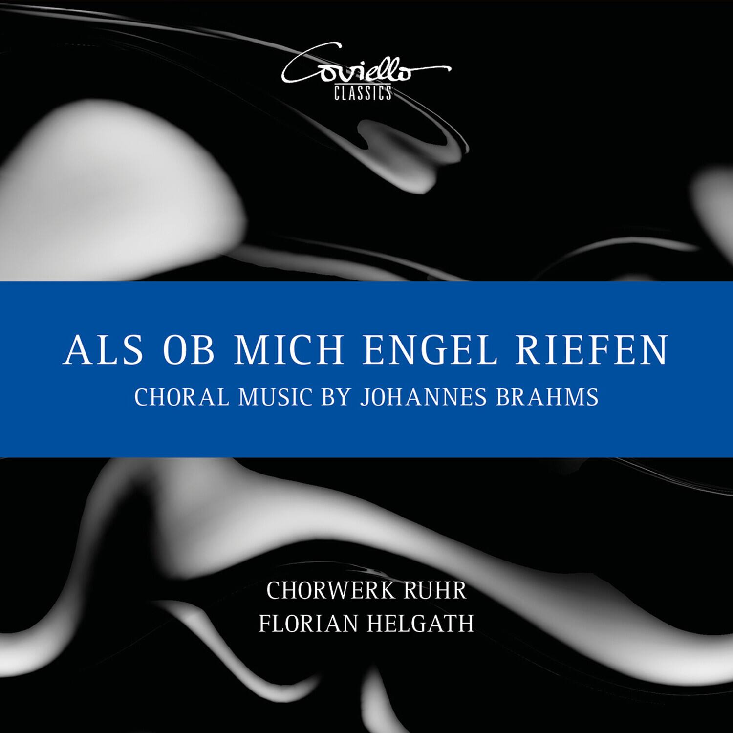 Cviello Classics

ALS OB MICH ENGEL RIEFEN

CHORAL MUSIC BY JOHANNES BRAHMS

CHORWERK RUHR
FLORIAN HELGATH