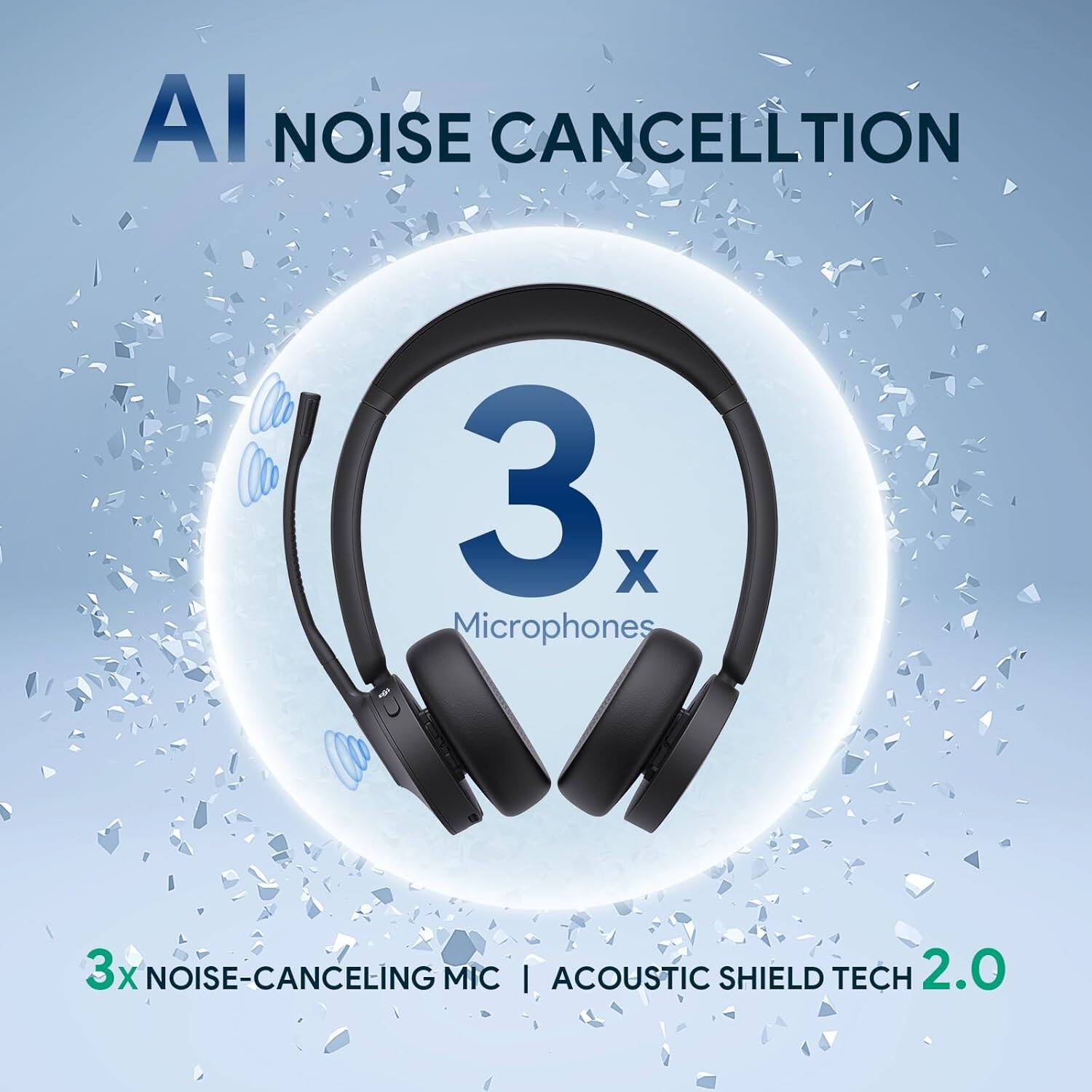 AI NOISE CANCELLATION

3 x Microphones

3x NOISE-CANCELING MIC | ACOUSTIC SHIELD TECH 2.0