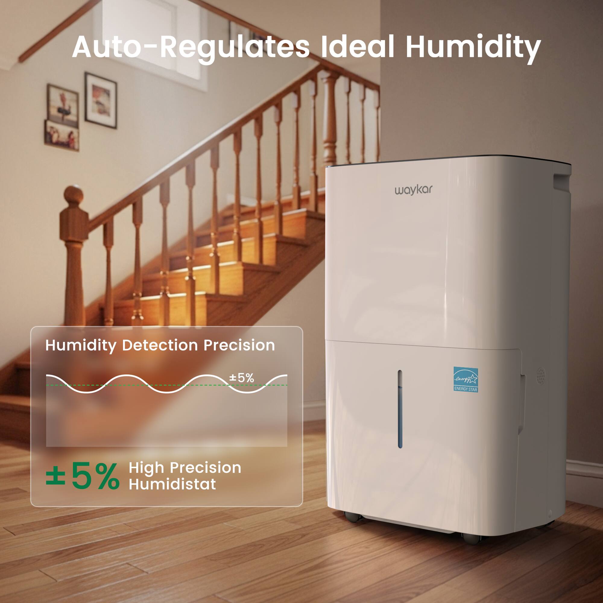 Auto-Regulates Ideal Humidity  
waykar  
Humidity Detection Precision  
±5%  
High Precision Humidistat