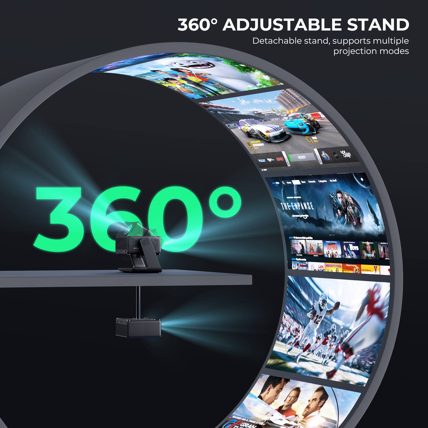 360° ADJUSTABLE STAND  
Detachable stand, supports multiple projection modes