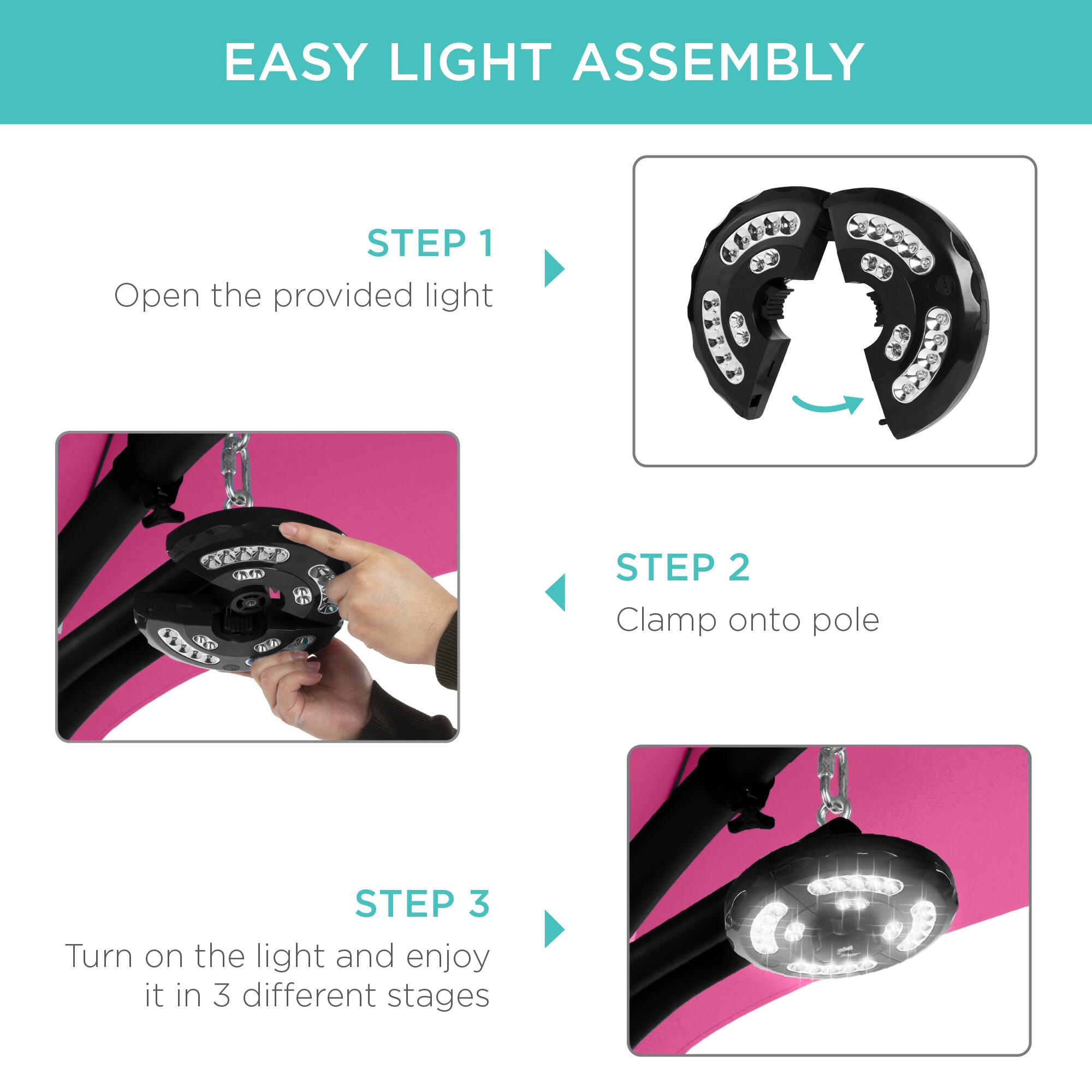 EASY LIGHT ASSEMBLY

STEP 1  
Open the provided light

STEP 2  
Clamp onto pole

STEP 3  
Turn on the light and enjoy it in 3 different stages