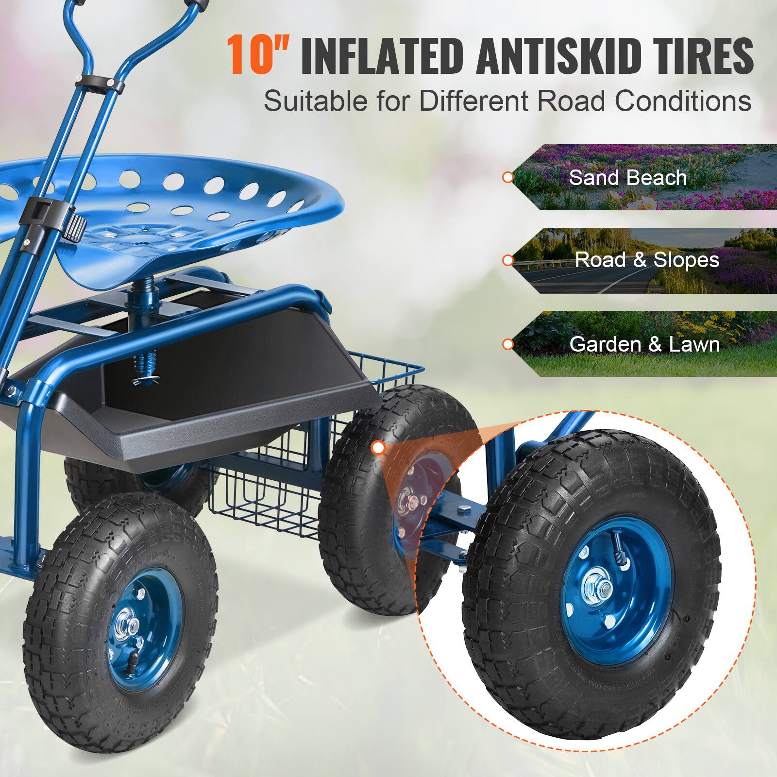 10" INFLATED ANTISKID TIRES Suitable for Different Road Conditions
Sand Beach
Road & Slopes
Garden & Lawn