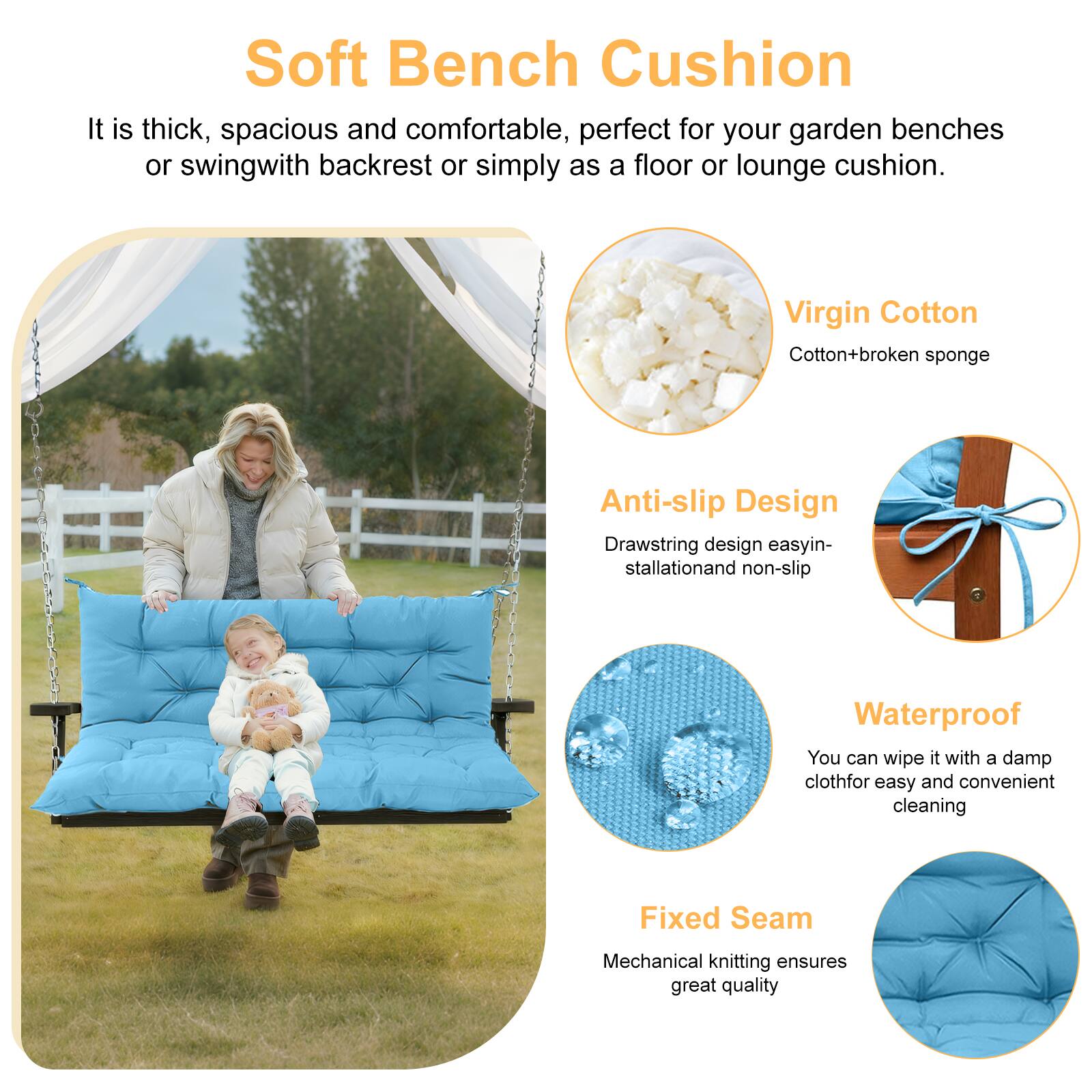 Soft Bench Cushion

It is thick, spacious and comfortable, perfect for your garden benches or swing with backrest or simply as a floor or lounge cushion.

Virgin Cotton
Cotton + broken sponge

Anti-slip Design
Drawstring design easy installation and non-slip

Waterproof
You can wipe it with a damp cloth for easy and convenient cleaning

Fixed Seam
Mechanical knitting ensures great quality