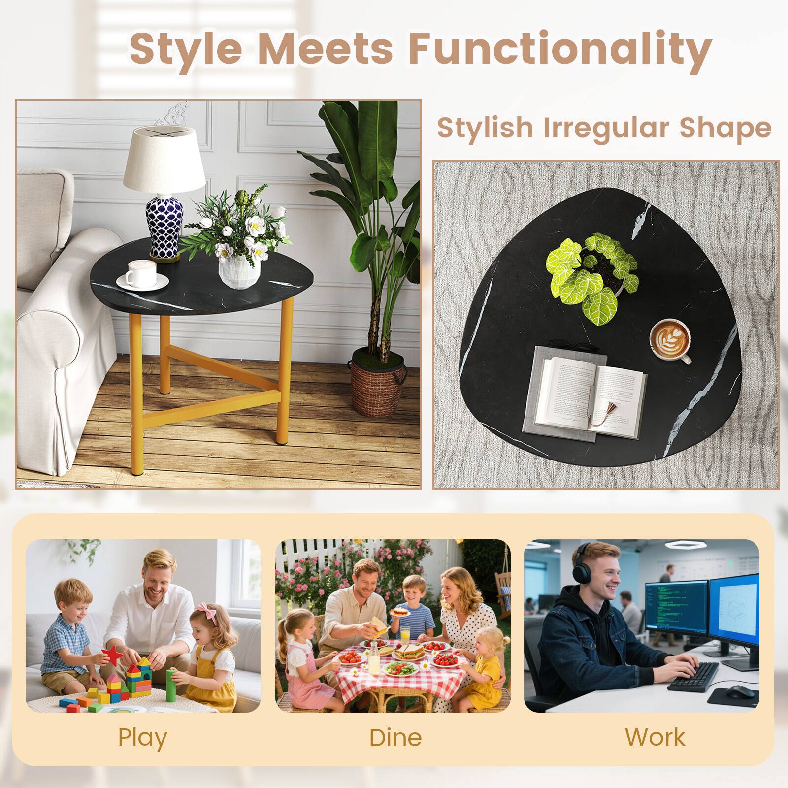 Style Meets Functionality  
Stylish Irregular Shape  

Play  
Dine  
Work