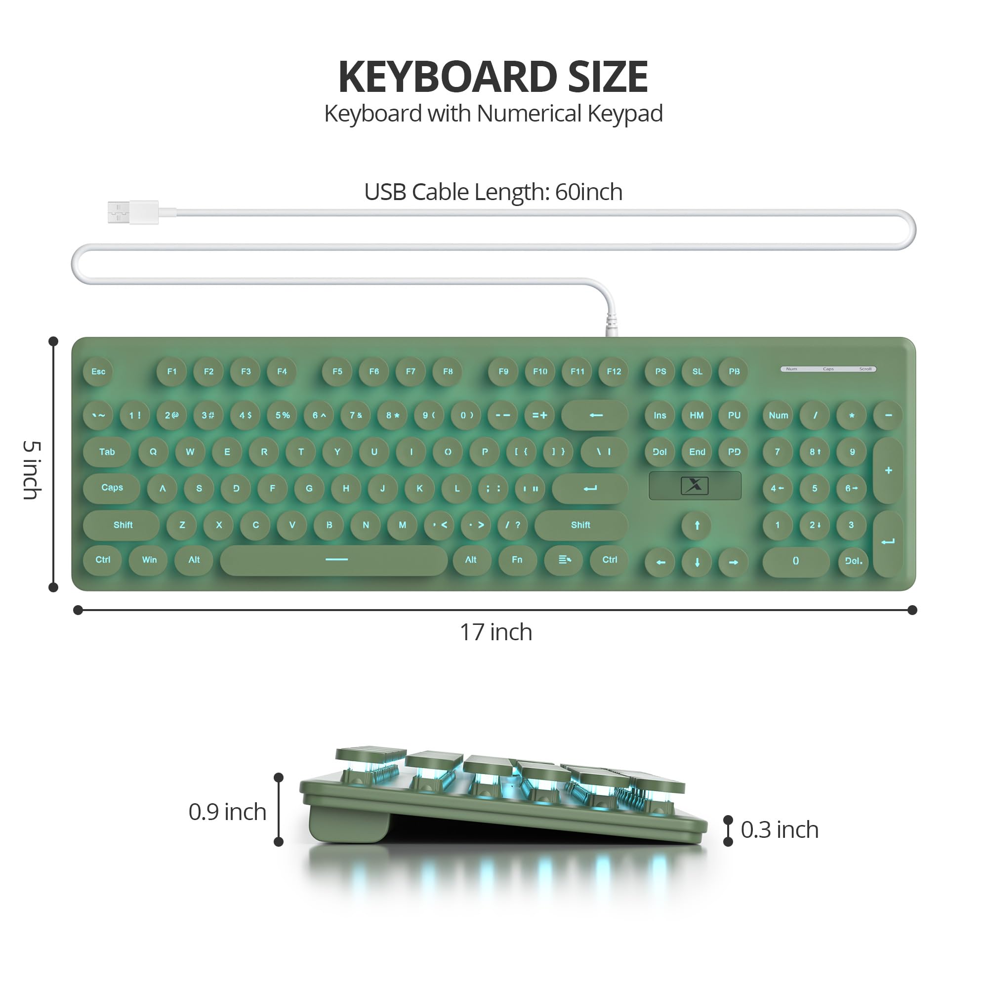 KEYBOARD SIZE  
Keyboard with Numerical Keypad  
USB Cable Length: 60 inch  

17 inch  
5 inch  
0.9 inch  
0.3 inch