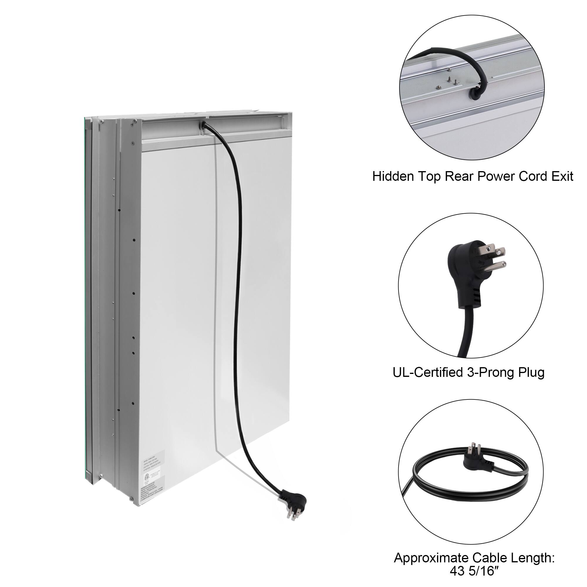 Hidden Top Rear Power Cord Exit  
UL-Certified 3-Prong Plug  
Approximate Cable Length: 43 5/16"