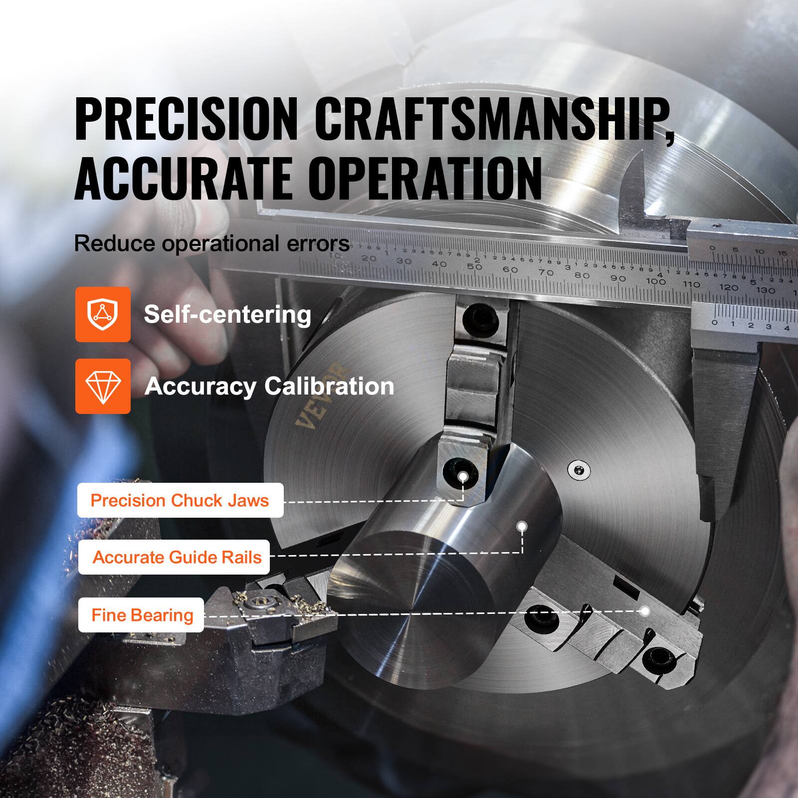 PRECISION CRAFTSMANSHIP, ACCURATE OPERATION  
Reduce operational errors  

- Self-centering  
- Accuracy Calibration  
- Precision Chuck Jaws  
- Accurate Guide Rails  
- Fine Bearing