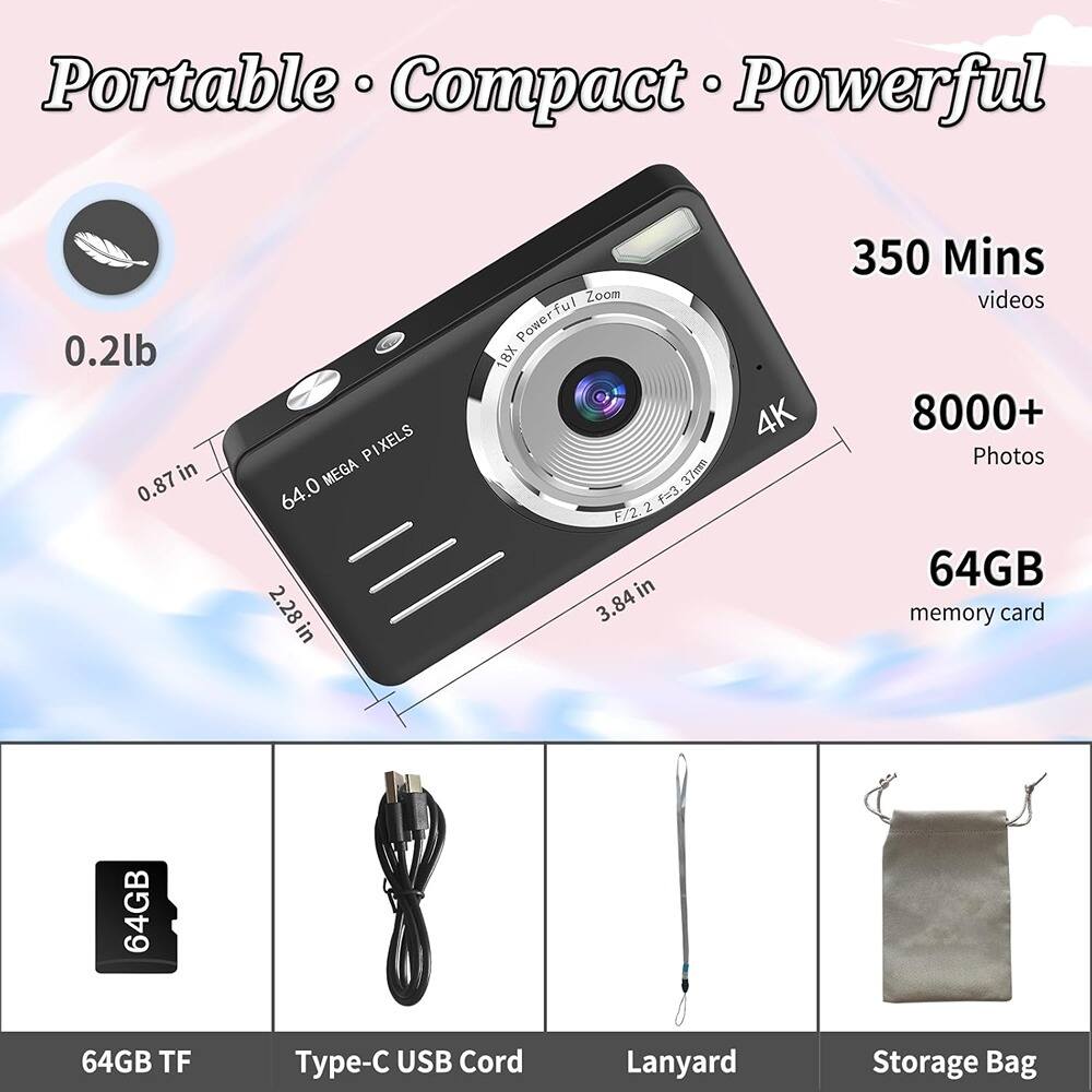 Portable • Compact • Powerful

- 0.2 lb
- 0.87 in
- 2.28 in
- 3.84 in

64.0 MEGA PIXELS

18X Powerful Zoom
f=3.3-37mm
F/2.2

4K

350 Mins videos
8000+ Photos
64GB memory card

64GB TF
Type-C USB Cord
Lanyard
Storage Bag