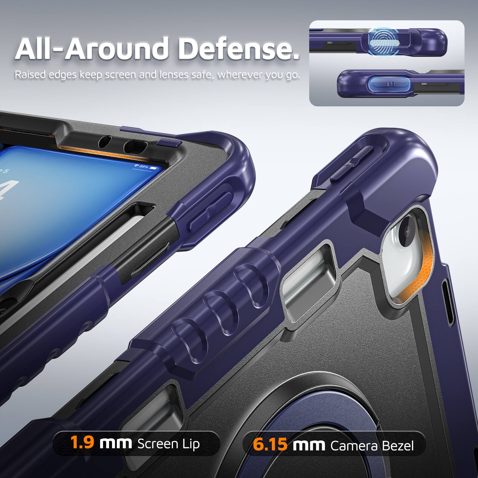 All-Around Defense. Raised edges keep screen and lenses safe, wherever you go. 1.9 mm Screen Lip 6.15 mm Camera Bezel