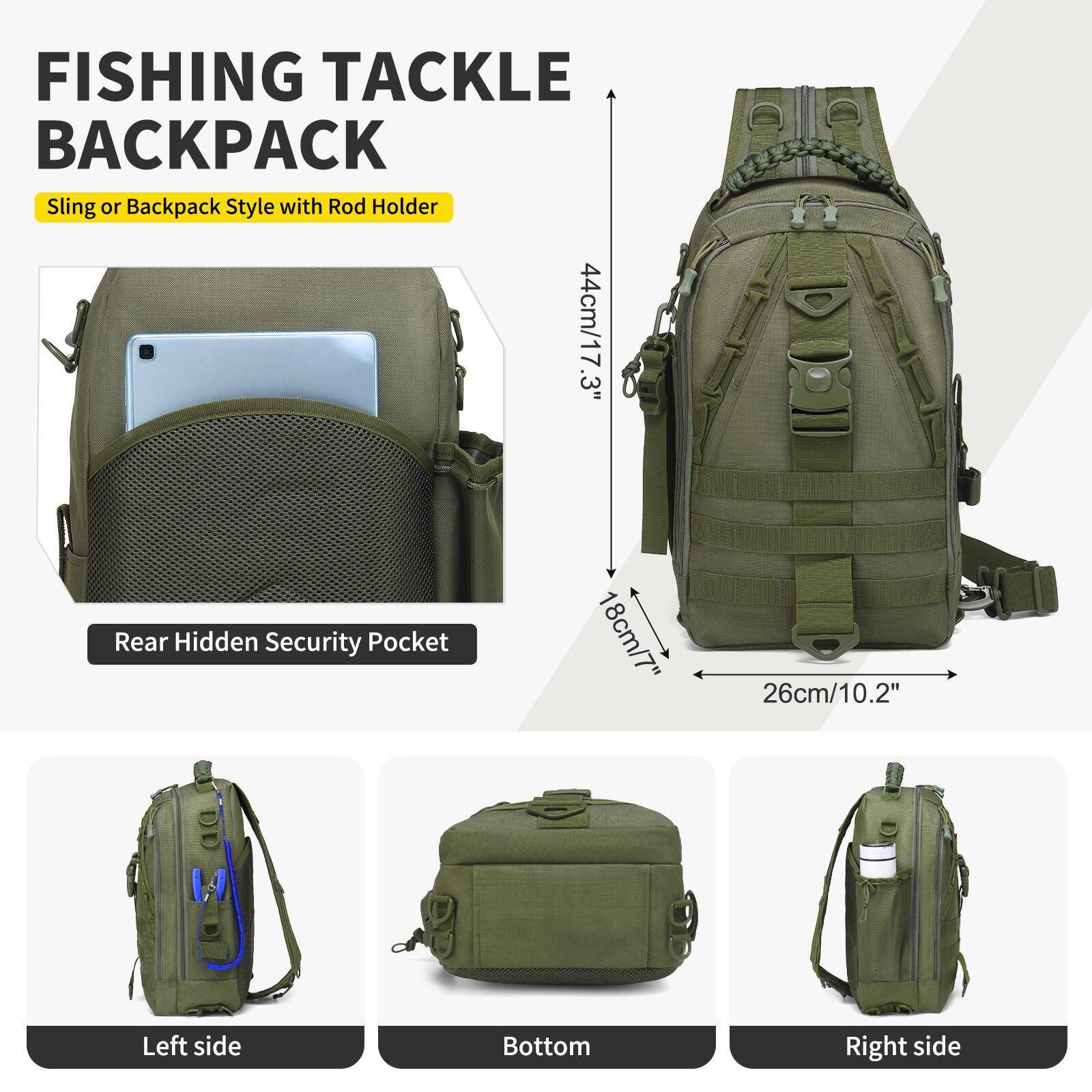 FISHING TACKLE BACKPACK  
Sling or Backpack Style with Rod Holder  

- Rear Hidden Security Pocket  
  44cm/17.3"  
  18cm/7"  
  26cm/10.2"  

- Left side  
- Bottom  
- Right side