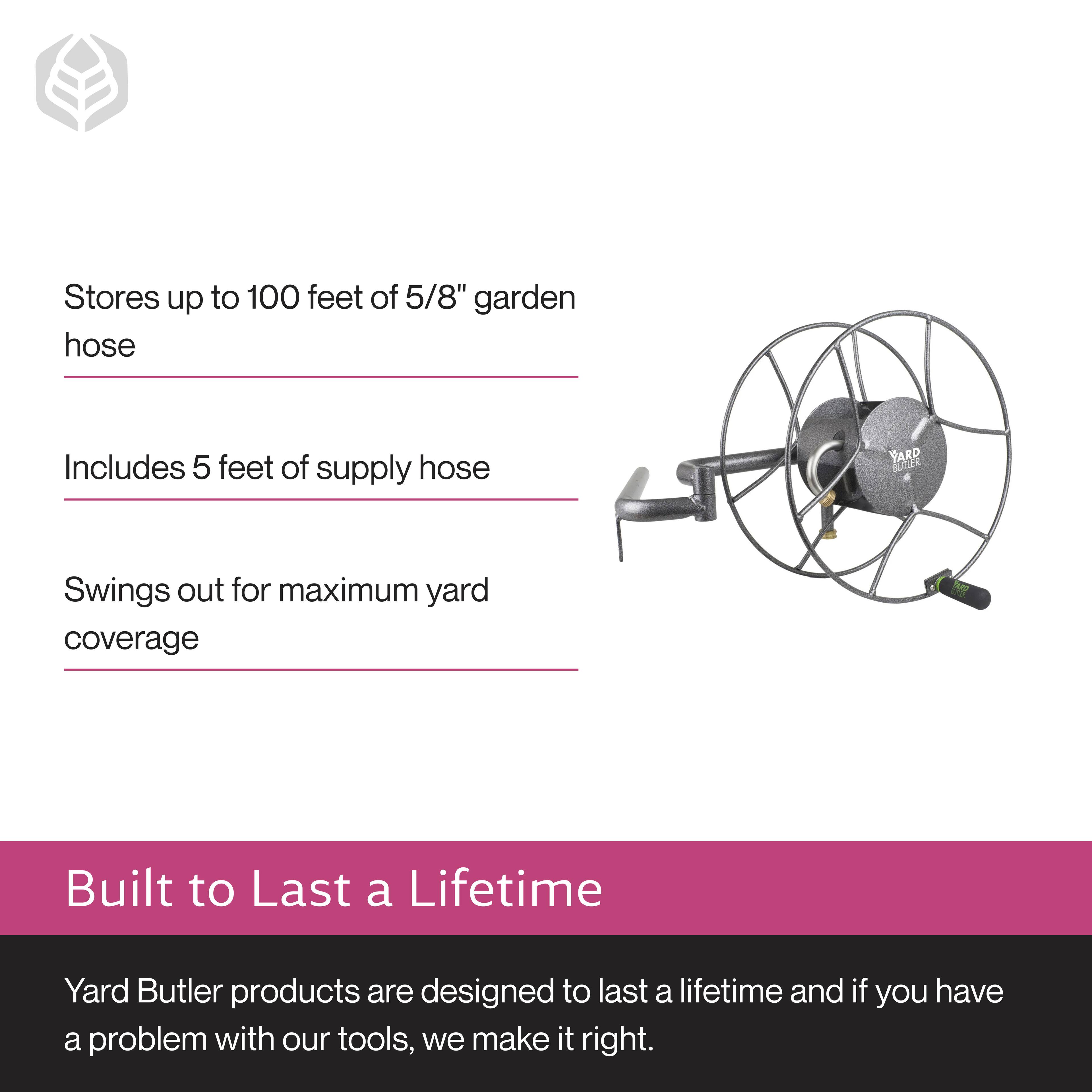 Stores up to 100 feet of 5/8" garden hose  
Includes 5 feet of supply hose  
Swings out for maximum yard coverage  

Built to Last a Lifetime  
Yard Butler products are designed to last a lifetime and if you have a problem with our tools, we make it right.