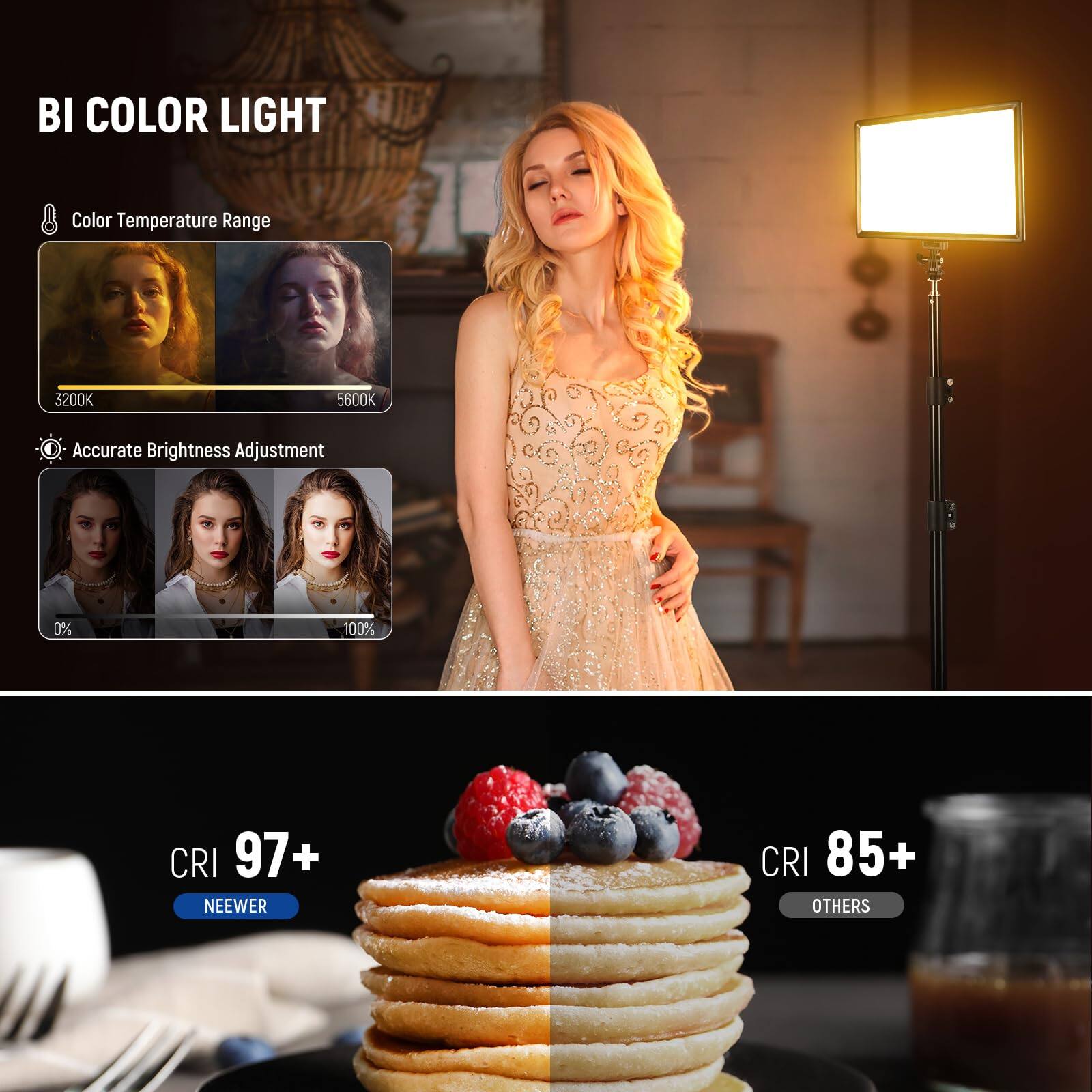 BI COLOR LIGHT  
Color Temperature Range: 3200K - 5600K  
Accurate Brightness Adjustment: 0% - 100%  
CRI: 97+ (NEEWER)  
CRI: 85+ (OTHERS)