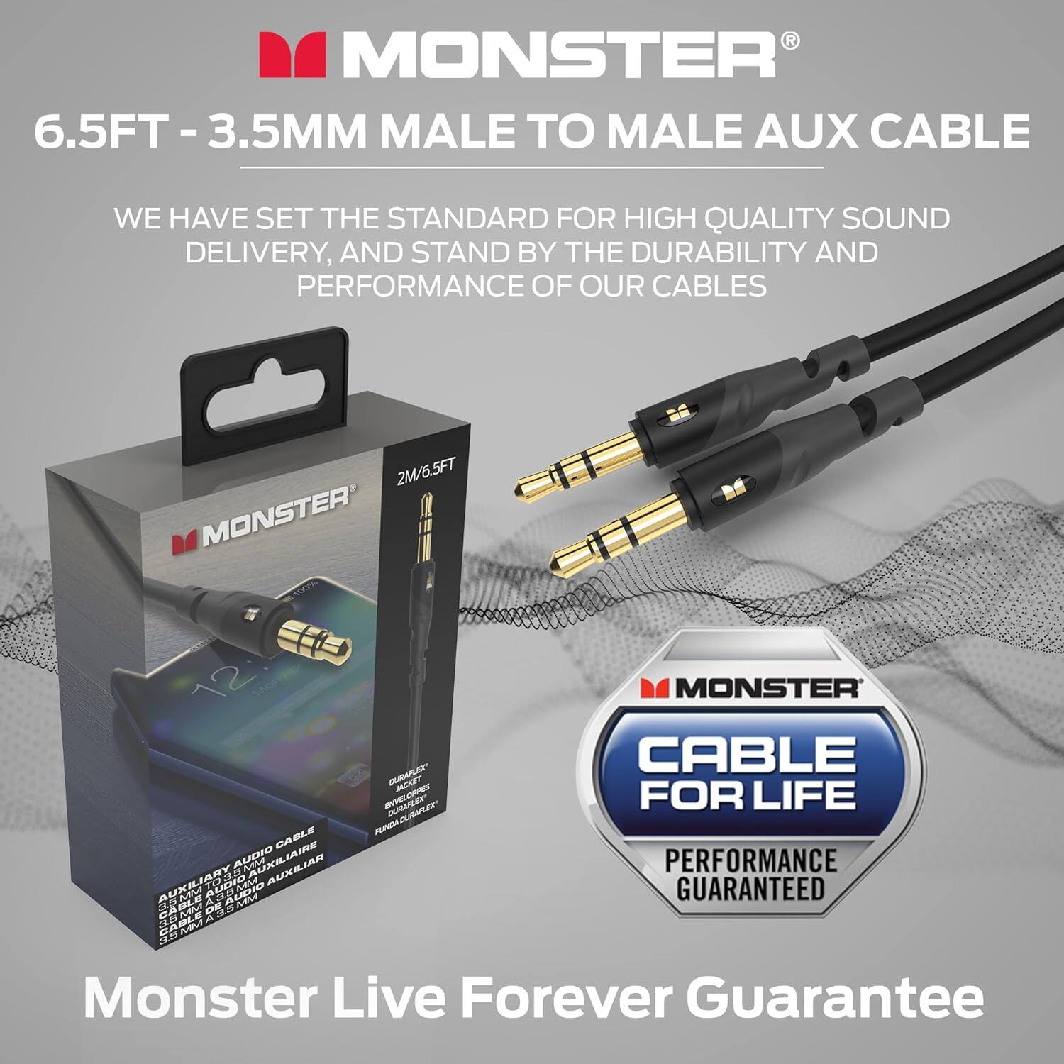 R MONSTER 6.5FT-3.5MM MALE TO MALE AUX CABLE WE HAVE SET THE STANDARD FOR HIGH QUALITY SOUND DELIVERY, AND STAND BY THE DURABILITY AND PERFORMANCE OF OUR CABLES 2M/6.5FT MONSTER CABLE FOR LIFE DRLES PUNEM CABLE AUDIO AUXILIAR PERFORMANCE AUXILIARY AUDIDAUXILIAN AUDIO ALDIO AT GUARANTEED CABLE E CABLE Ao Monster Live Forever Guarantee