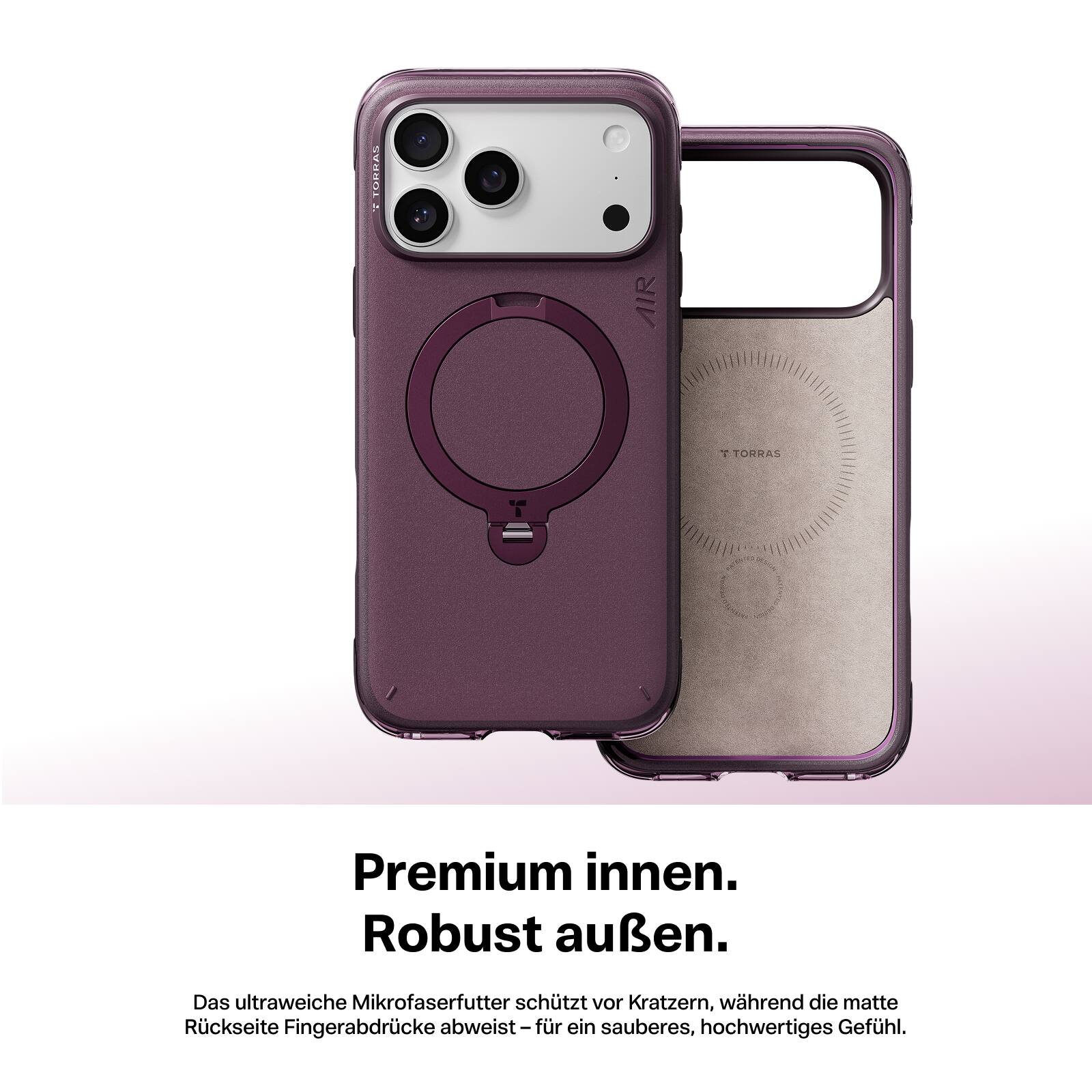 TORRAS  
AIR  
TORRAS 1  

Premium innen. Robust außen.  
Das ultraweiche Mikrofaservutter schützt vor Kratzern, während die matte Rückseite Fingerabdrücke abweist – für ein sauberes, hochwertiges Gefühl.