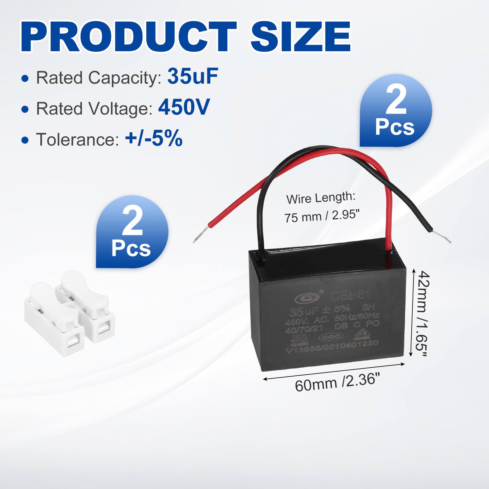 PRODUCT SIZE  
- Rated Capacity: 35uF  
- Rated Voltage: 450V  
- Tolerance: +/-5%  
- 2 Pcs  
- Wire Length: 75 mm / 2.95"  
- Dimensions: 60mm / 2.36" x 42mm / 1.65"  

CBB61 HP 5% SH 35 UF 450V AC 50Hz/60Hz  
DB C PO 40/70/21  
V13855/0010401220  

2 Pcs