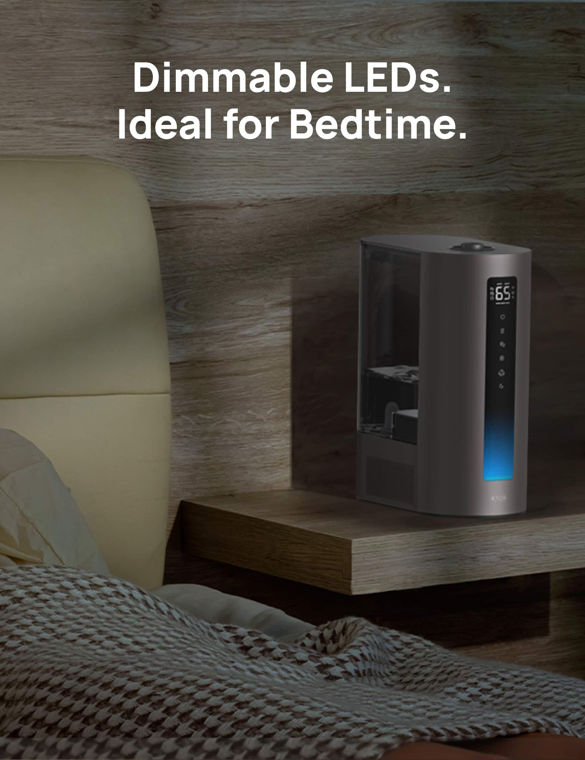 Dimmable LEDs. Ideal for Bedtime.