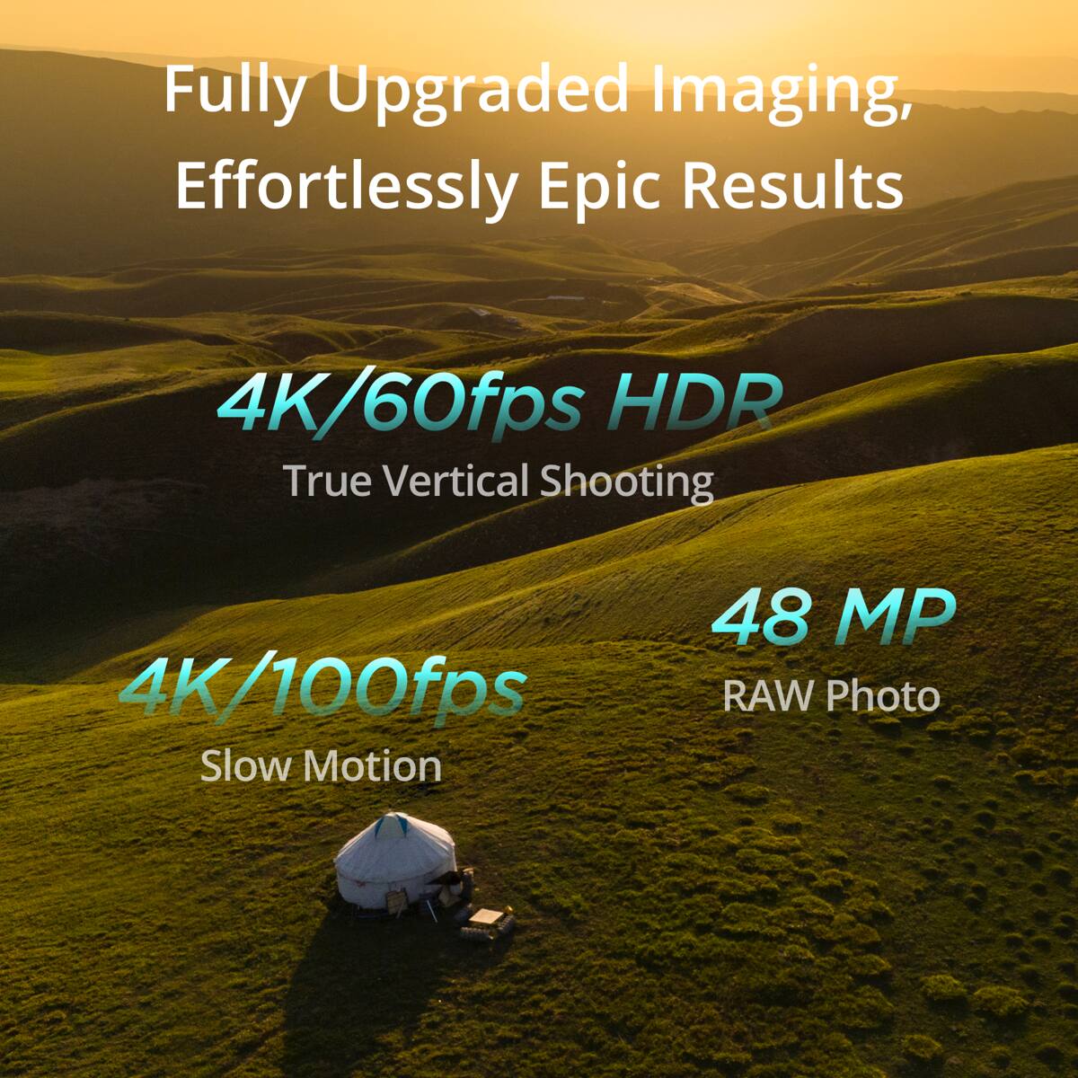 Fully Upgraded Imaging, Effortlessly Epic Results

4K/60fps HDR
True Vertical Shooting

4K/100fps
Slow Motion

48 MP
RAW Photo