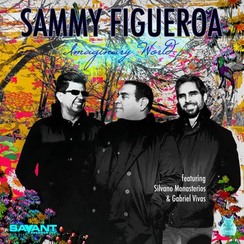 SAMMY FIGUEROA  
Imaginary World  

featuring  
Silvano Monasterios & Gabriel Vivas  

SAVANT  
ORDS  
SCD 215