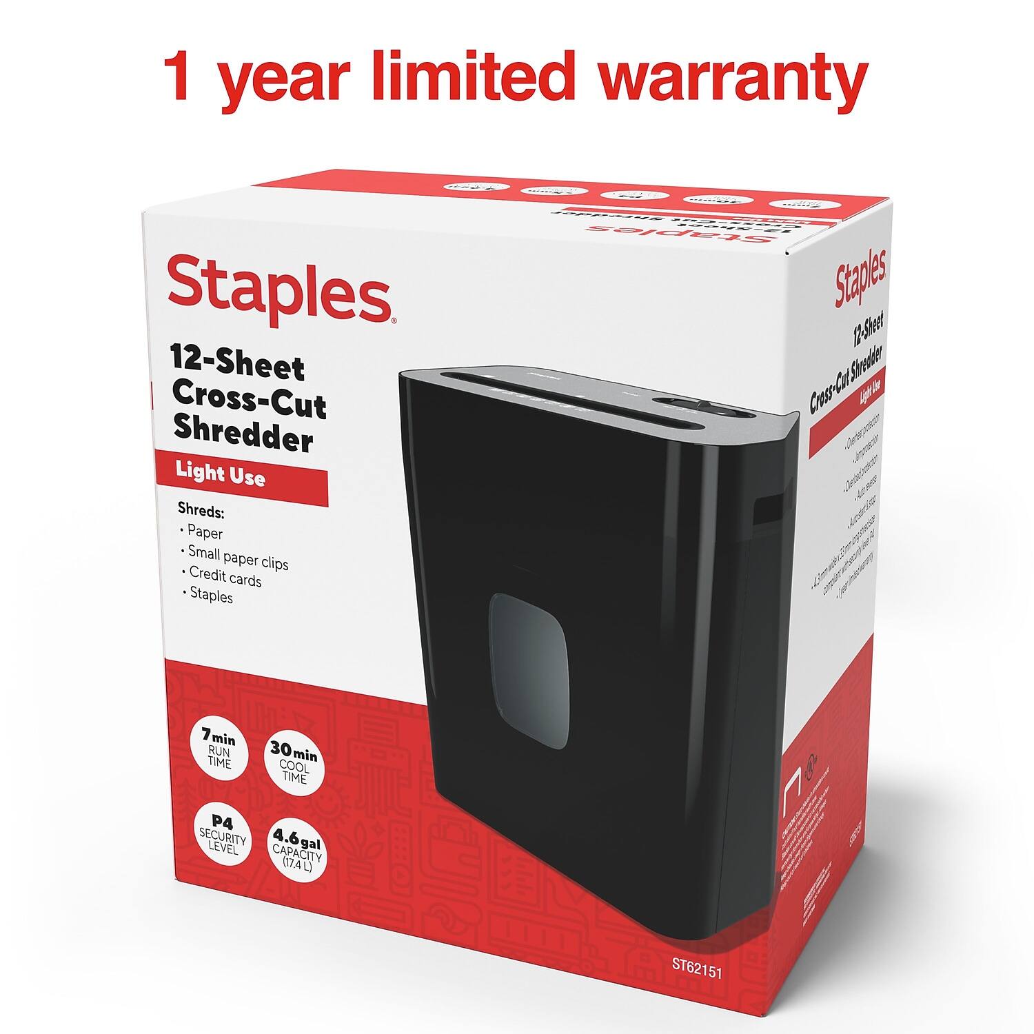 1 year limited warranty

Staples

12-Sheet Cross-Cut Shredder

Light Use

Shreds:
- Paper
- Small paper clips
- Credit cards
- Staples

7 min RUN TIME
30 min COOL TIME

P4 SECURITY LEVEL
4.6 gal CAPACITY (17.4L)

ST62151