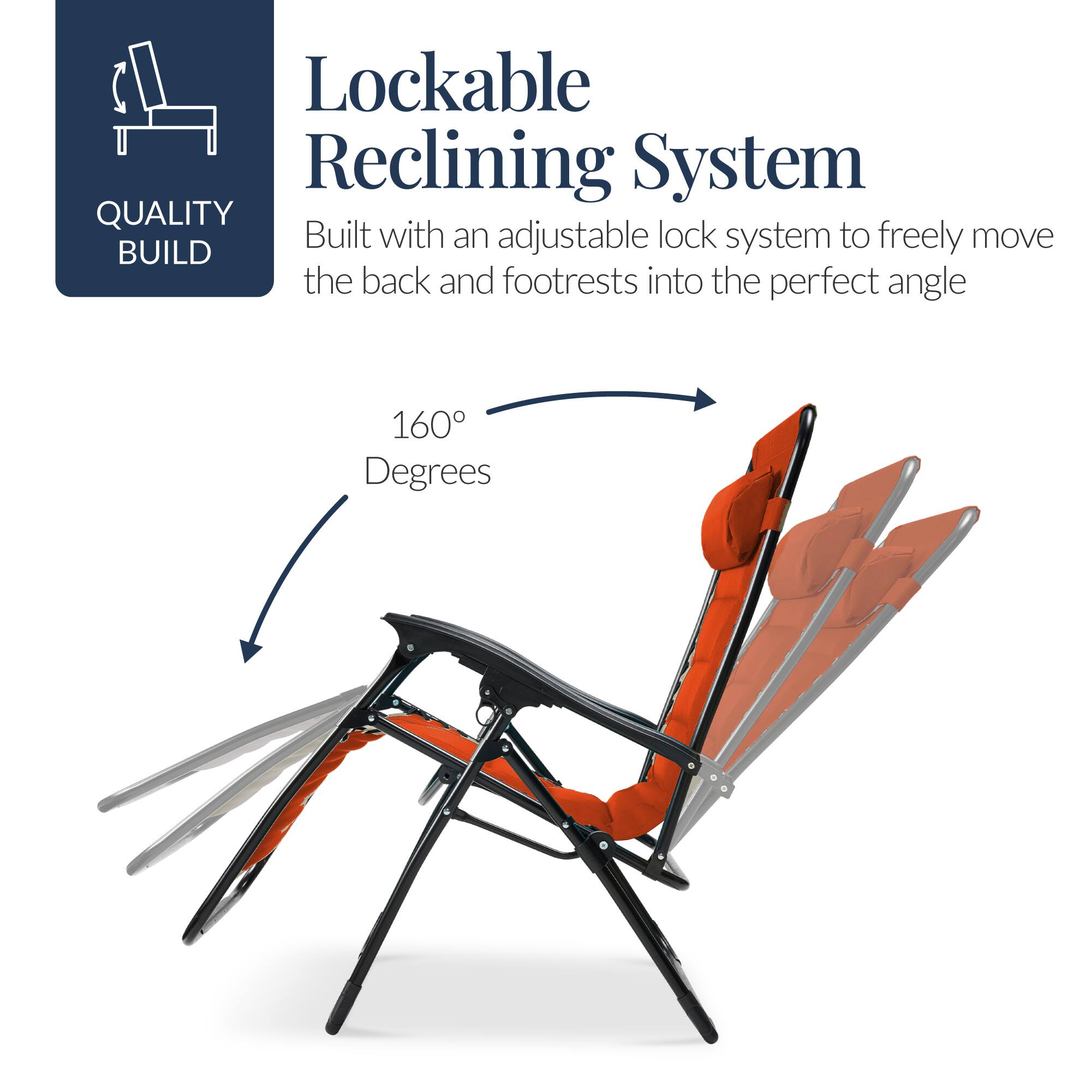 Lockable Reclining System

QUALITY BUILD

Built with an adjustable lock system to freely move the back and footrests into the perfect angle

160 Degrees