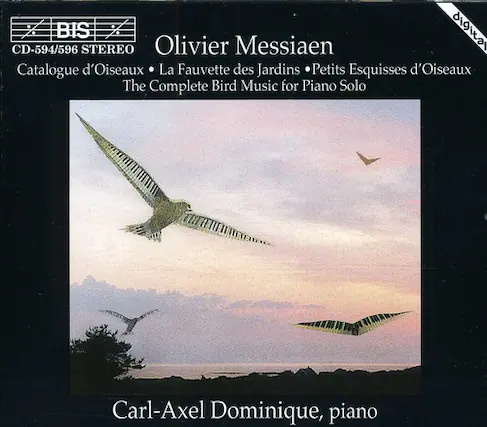 BIS
CD-594/596 STEREO
Olivier Messiaen
Catalogue d'Oiseaux • La Fauvette des Jardins • Petits Esquisses d'Oiseaux
The Complete Bird Music for Piano Solo
Carl-Axel Dominique, piano