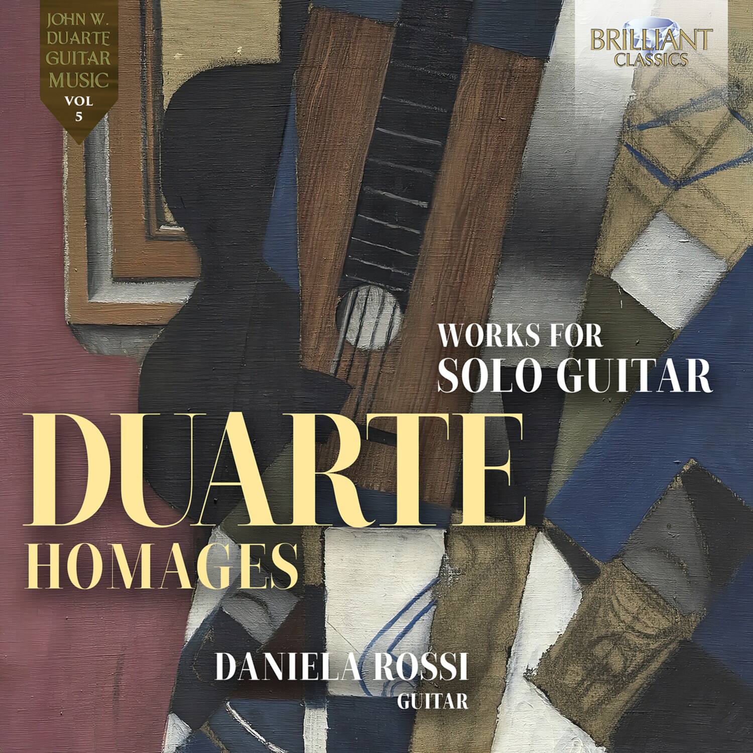 JOHN W. DUARTE  
GUITAR MUSIC  
VOL 5  

BRILLIANT CLASSICS  

WORKS FOR SOLO GUITAR  

DUARTE  
HOMAGES  

DANIELA ROSSI  
GUITAR