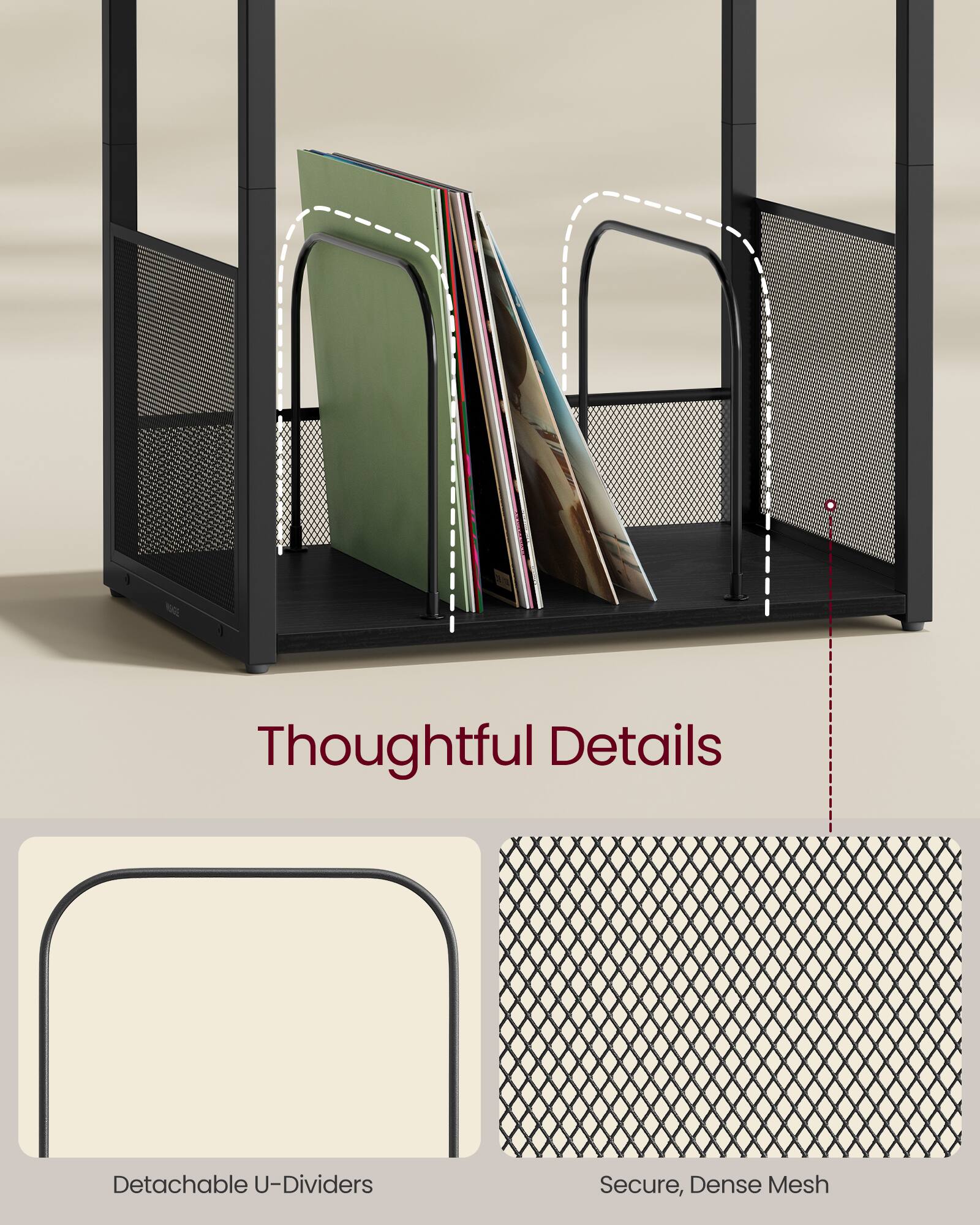 Thoughtful Details  
Detachable U-Dividers  
Secure, Dense Mesh