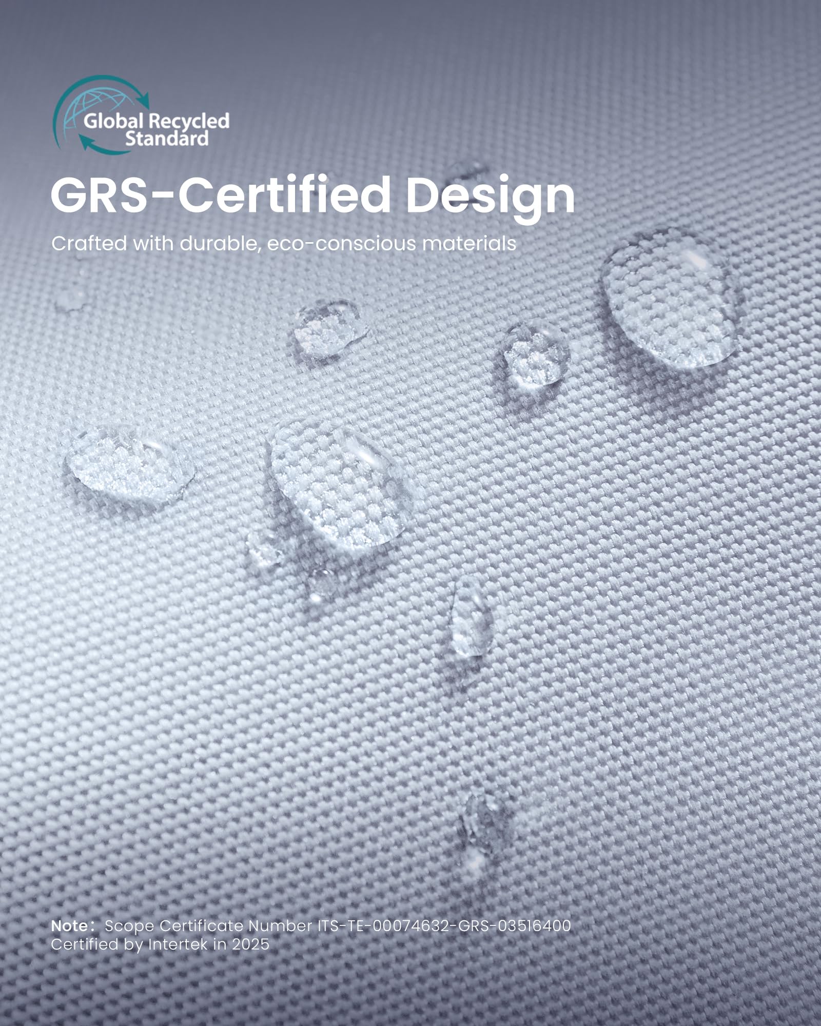 Global Recycled Standard  
GRS-Certified Design  
Crafted with durable, eco-conscious materials  

Note: Scope Certificate Number ITS-TE-00074632-GRS-03516400  
Certified by Intertek in 2025